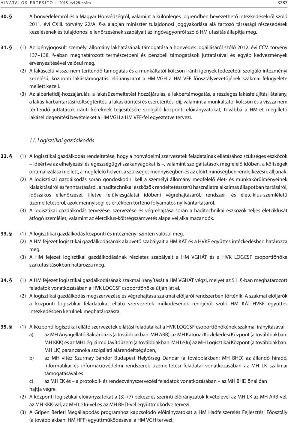 (1) Az igényjogosult személyi állomány lakhatásának támogatása a honvédek jogállásáról szóló 2012. évi CCV. törvény 137 138.