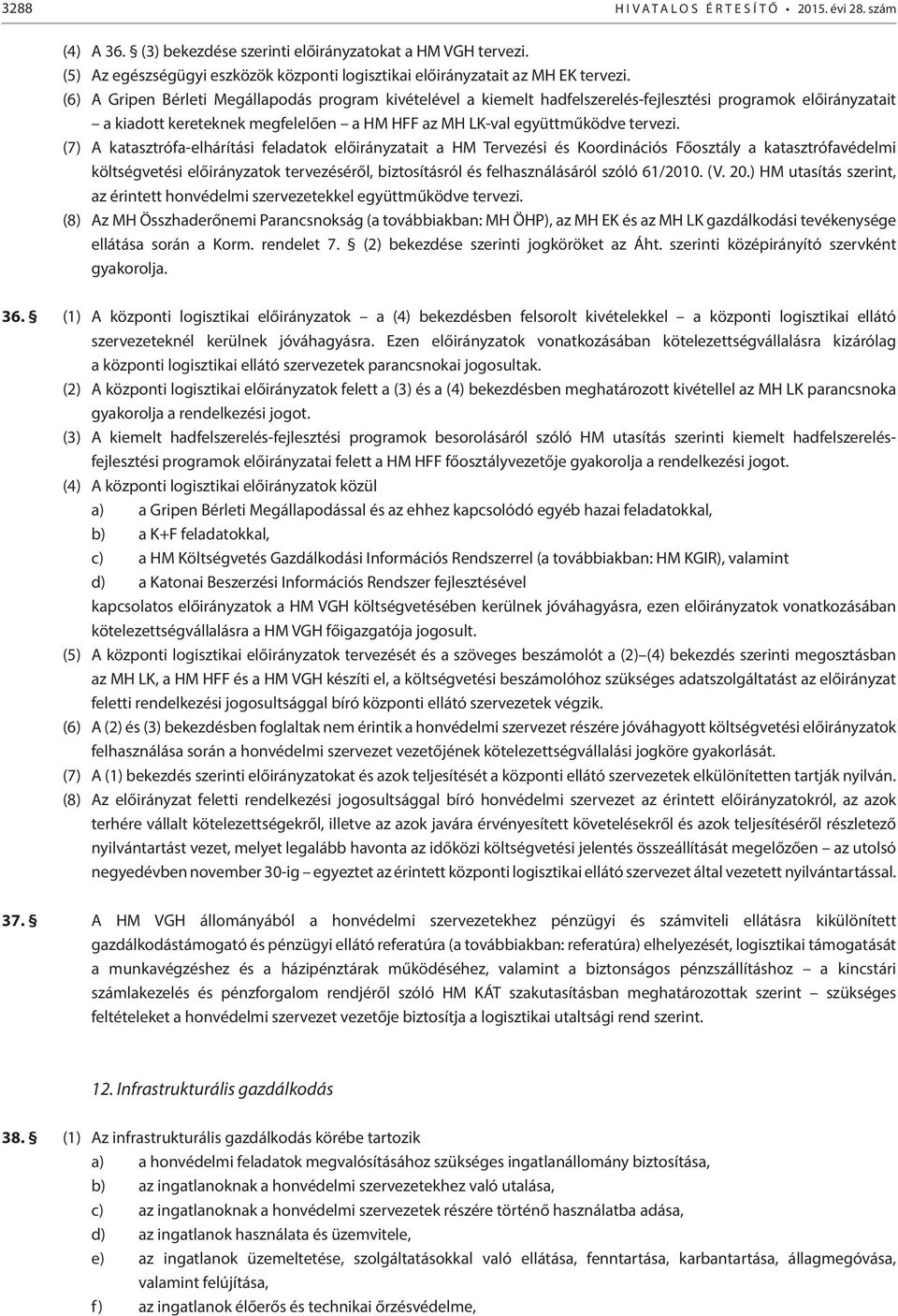 (6) A Gripen Bérleti Megállapodás program kivételével a kiemelt hadfelszerelés-fejlesztési programok előirányzatait a kiadott kereteknek megfelelően a HM HFF az MH LK-val együttműködve tervezi.