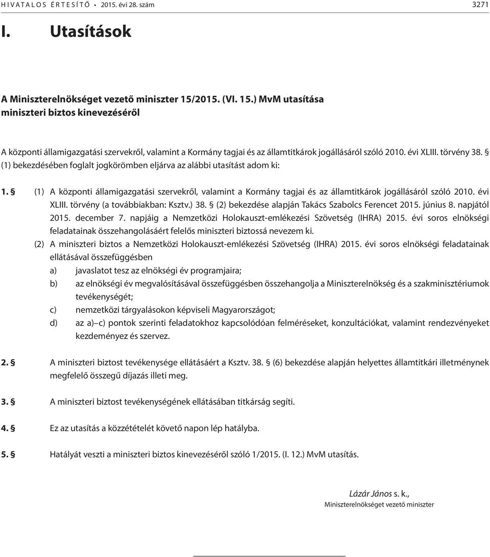 (1) bekezdésében foglalt jogkörömben eljárva az alábbi utasítást adom ki: 1. (1) A központi államigazgatási szervekről, valamint a Kormány tagjai és az államtitkárok jogállásáról szóló 2010.