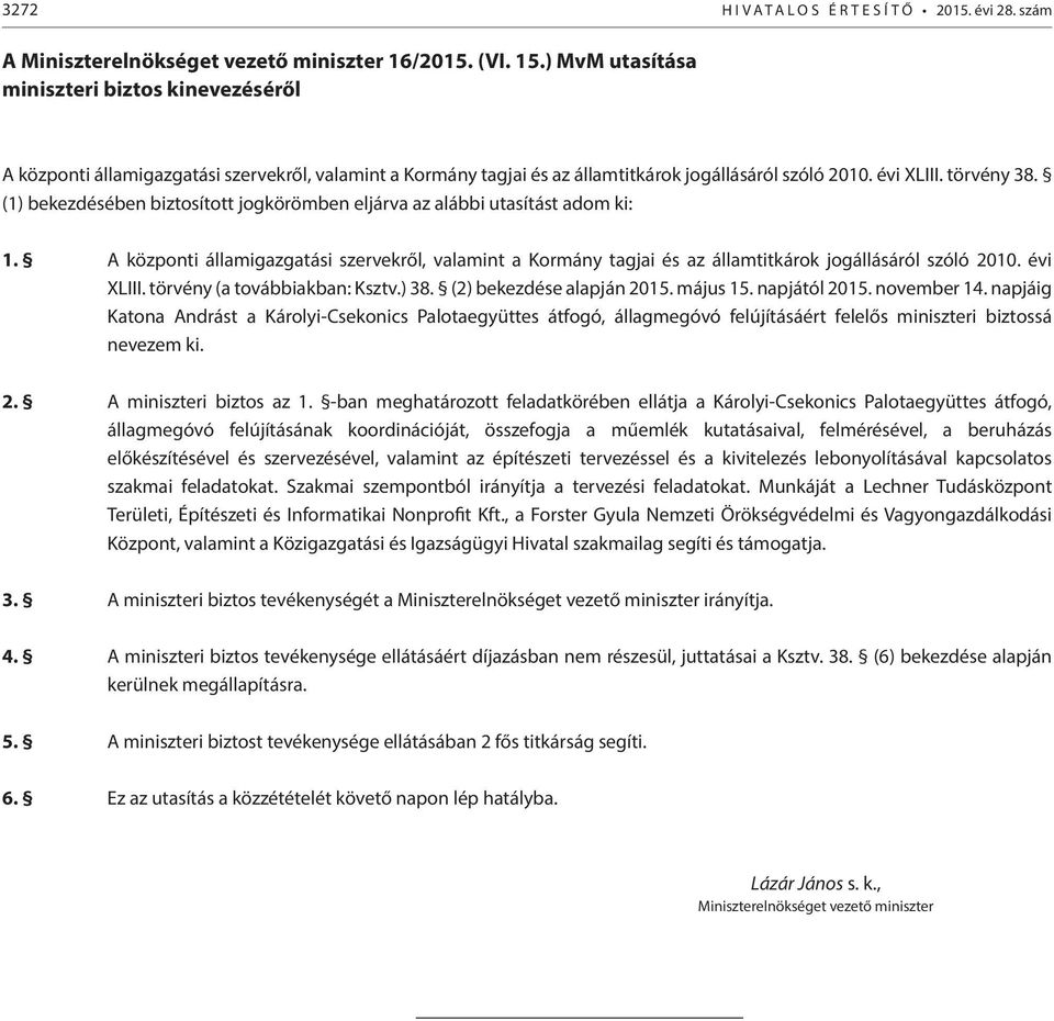 (1) bekezdésében biztosított jogkörömben eljárva az alábbi utasítást adom ki: 1. A központi államigazgatási szervekről, valamint a Kormány tagjai és az államtitkárok jogállásáról szóló 2010.