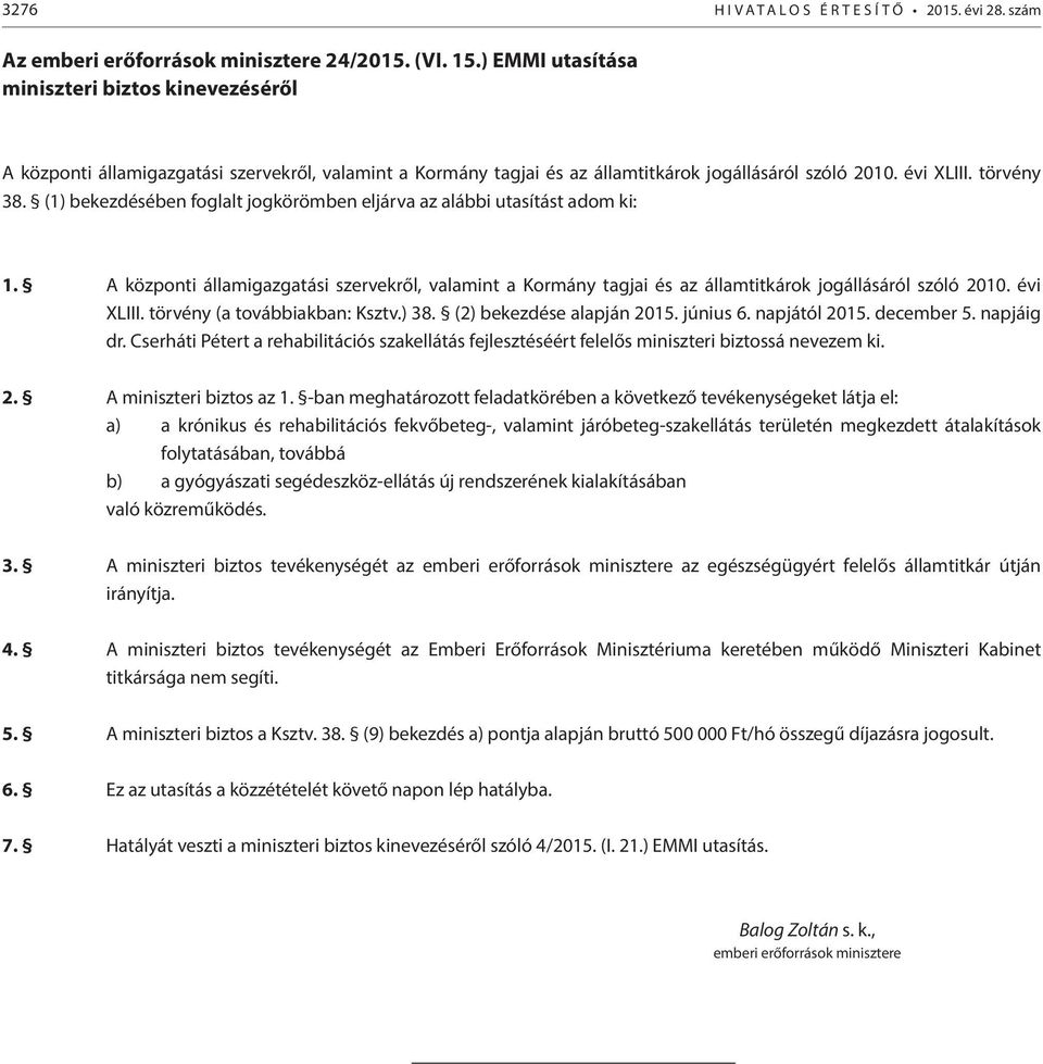 (1) bekezdésében foglalt jogkörömben eljárva az alábbi utasítást adom ki: 1. A központi államigazgatási szervekről, valamint a Kormány tagjai és az államtitkárok jogállásáról szóló 2010. évi XLIII.