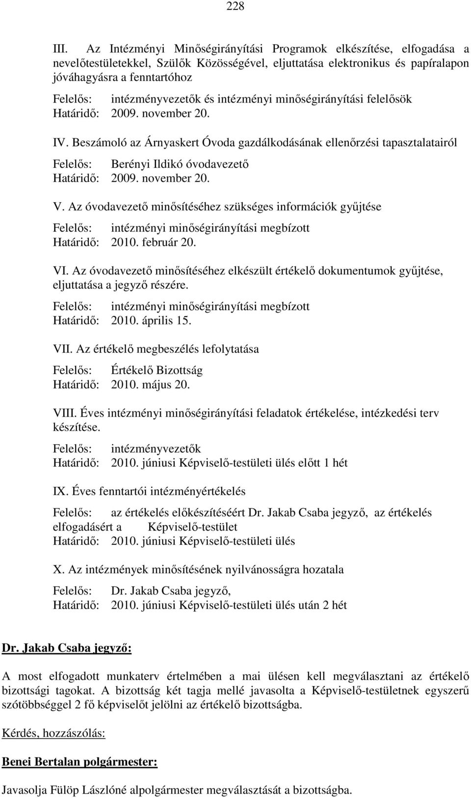 intézményvezetők és intézményi minőségirányítási felelősök Határidő: 2009. november 20. IV.