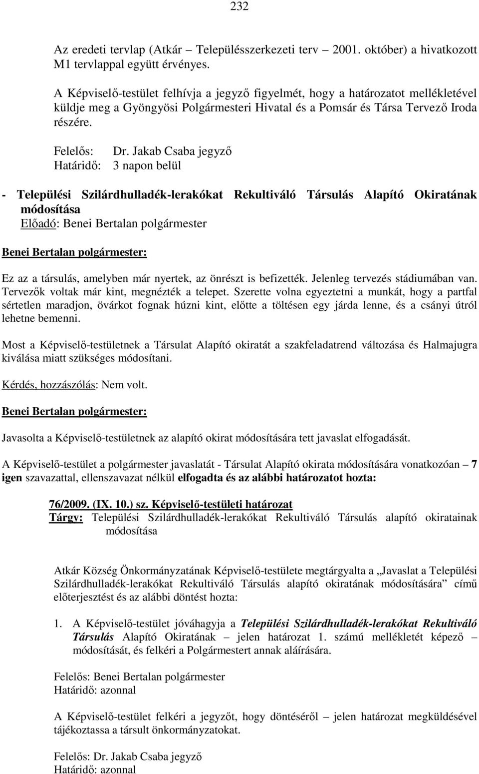 Jakab Csaba jegyző Határidő: 3 napon belül - Települési Szilárdhulladék-lerakókat Rekultiváló Társulás Alapító Okiratának módosítása Előadó: Benei Bertalan polgármester Ez az a társulás, amelyben már