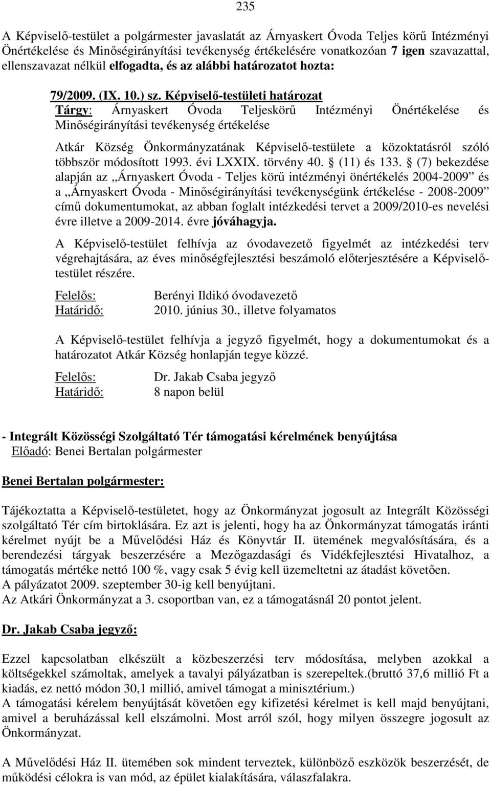 Képviselő-testületi határozat Tárgy: Árnyaskert Óvoda Teljeskörű Intézményi Önértékelése és Minőségirányítási tevékenység értékelése Atkár Község Önkormányzatának Képviselő-testülete a közoktatásról