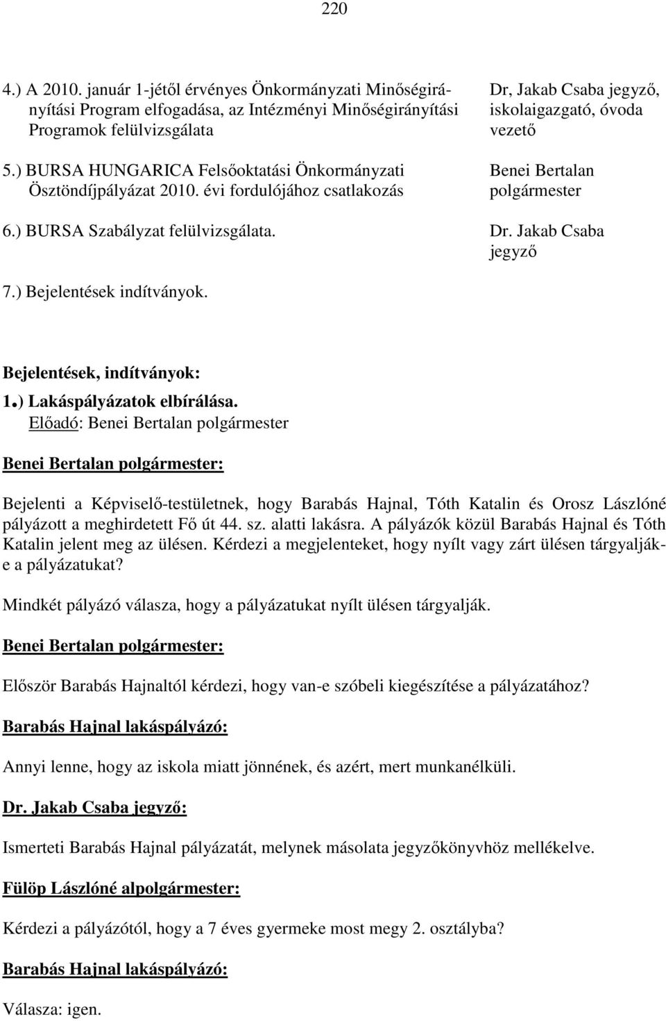 ) BURSA HUNGARICA Felsőoktatási Önkormányzati Benei Bertalan Ösztöndíjpályázat 2010. évi fordulójához csatlakozás polgármester 6.) BURSA Szabályzat felülvizsgálata. Dr. Jakab Csaba jegyző 7.