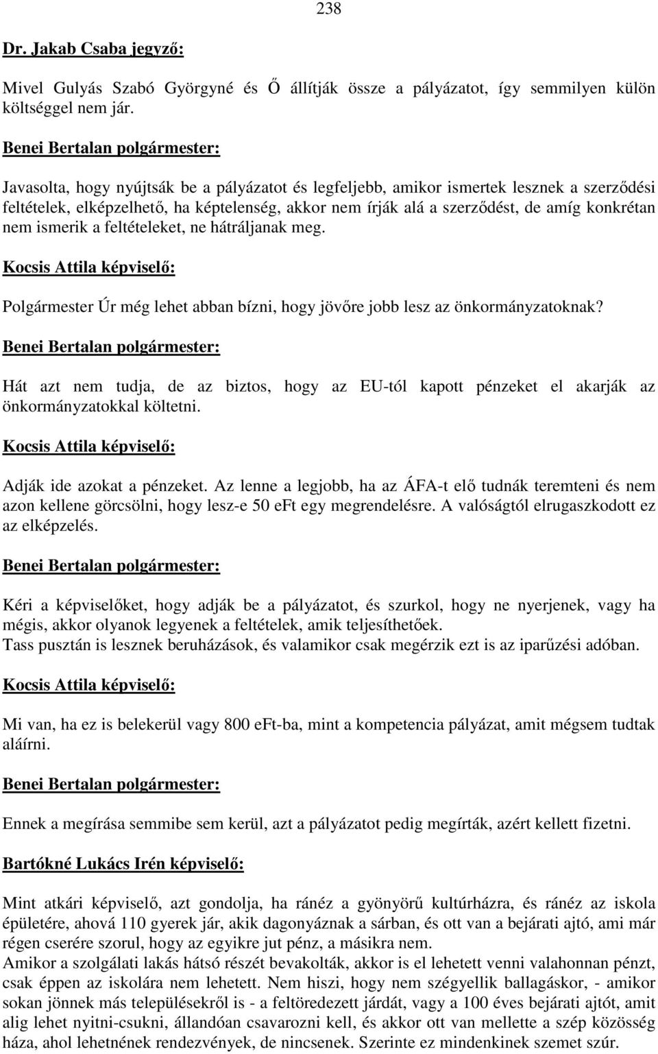 a feltételeket, ne hátráljanak meg. Polgármester Úr még lehet abban bízni, hogy jövőre jobb lesz az önkormányzatoknak?