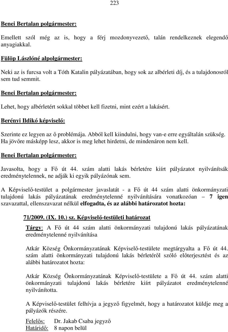 Lehet, hogy albérletért sokkal többet kell fizetni, mint ezért a lakásért. Berényi Ildikó képviselő: Szerinte ez legyen az ő problémája. Abból kell kiindulni, hogy van-e erre egyáltalán szükség.