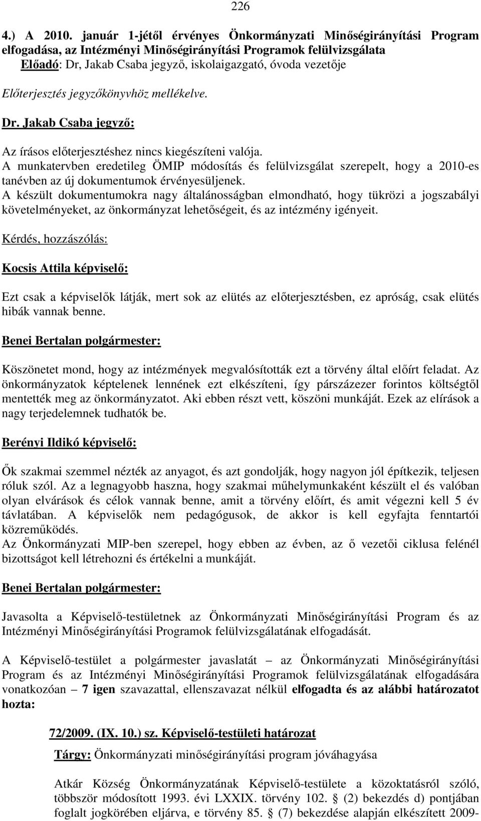 Előterjesztés jegyzőkönyvhöz mellékelve. Az írásos előterjesztéshez nincs kiegészíteni valója.