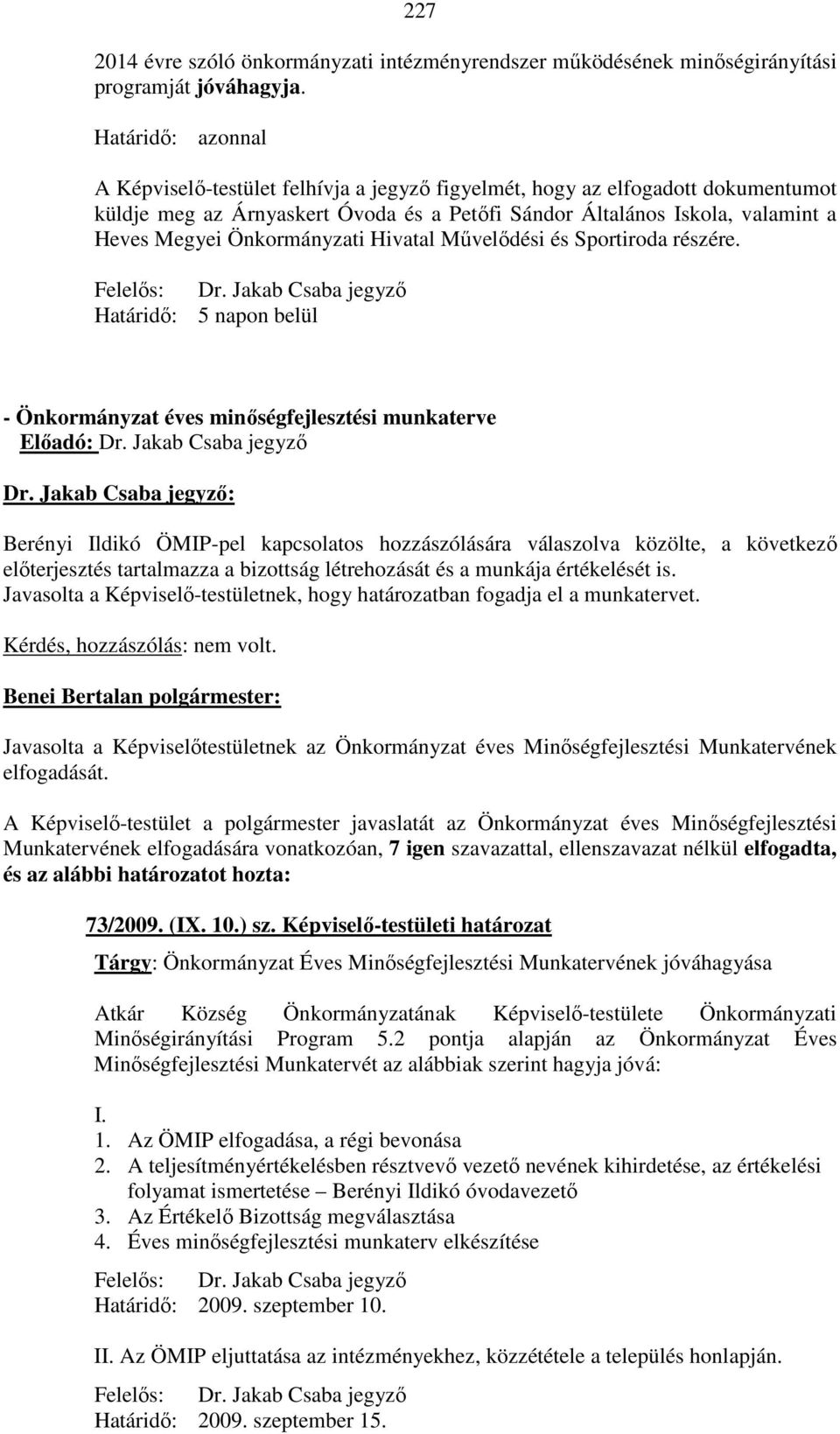 Önkormányzati Hivatal Művelődési és Sportiroda részére. Felelős: Dr. Jakab Csaba jegyző Határidő: 5 napon belül - Önkormányzat éves minőségfejlesztési munkaterve Előadó: Dr.