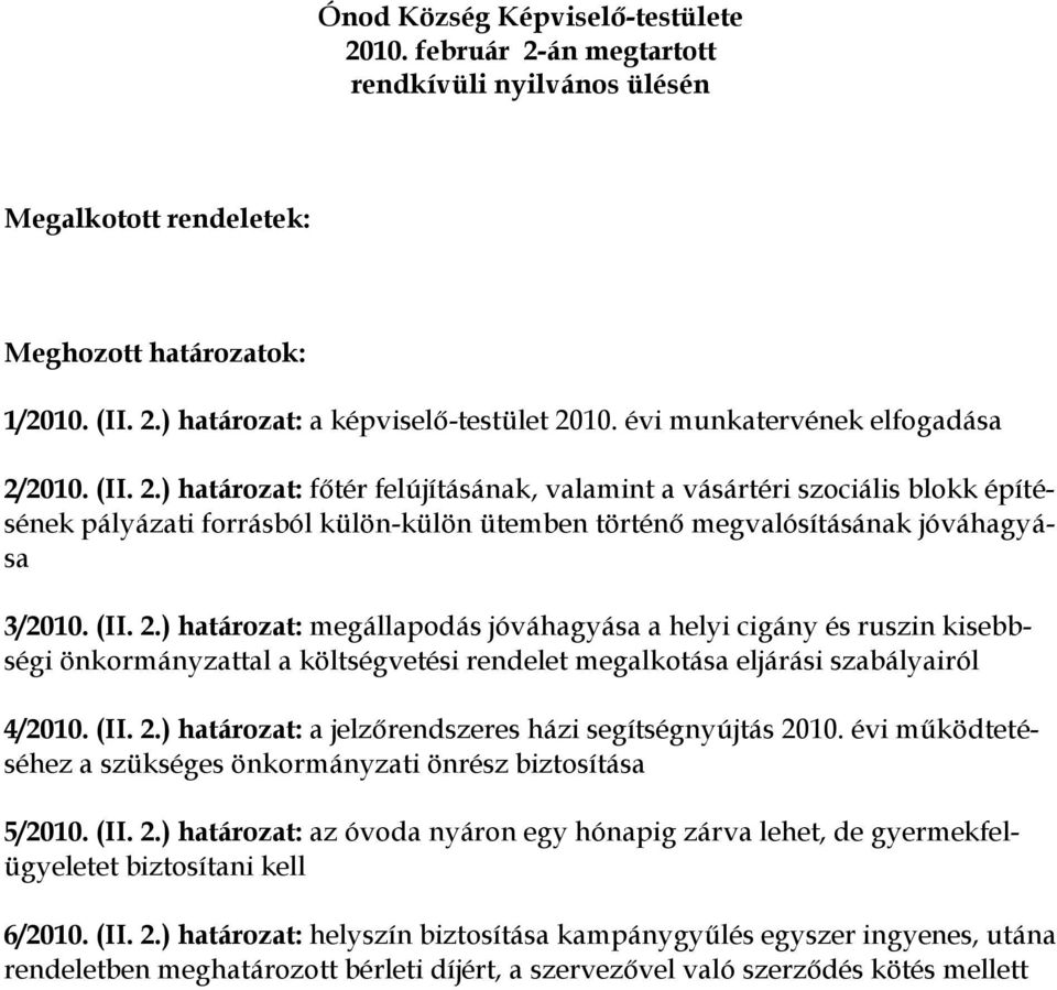 (II. 2.) határozat: a jelzőrendszeres házi segítségnyújtás 2010. évi működtetéséhez a szükséges önkormányzati önrész biztosítása 5/2010. (II. 2.) határozat: az óvoda nyáron egy hónapig zárva lehet, de gyermekfelügyeletet biztosítani kell 6/2010.