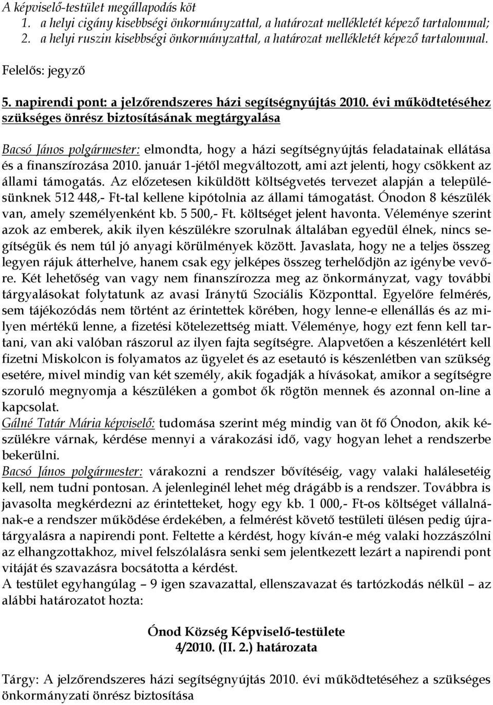 évi működtetéséhez szükséges önrész biztosításának megtárgyalása Bacsó János polgármester: elmondta, hogy a házi segítségnyújtás feladatainak ellátása és a finanszírozása 2010.