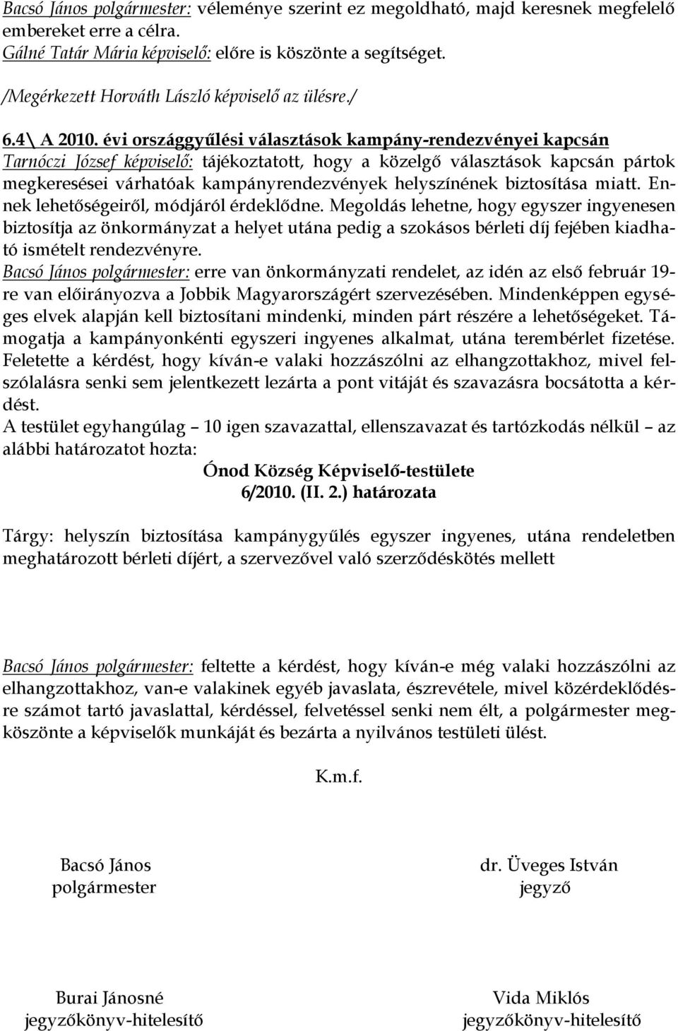 évi országgyűlési választások kampány-rendezvényei kapcsán Tarnóczi József képviselő: tájékoztatott, hogy a közelgő választások kapcsán pártok megkeresései várhatóak kampányrendezvények helyszínének