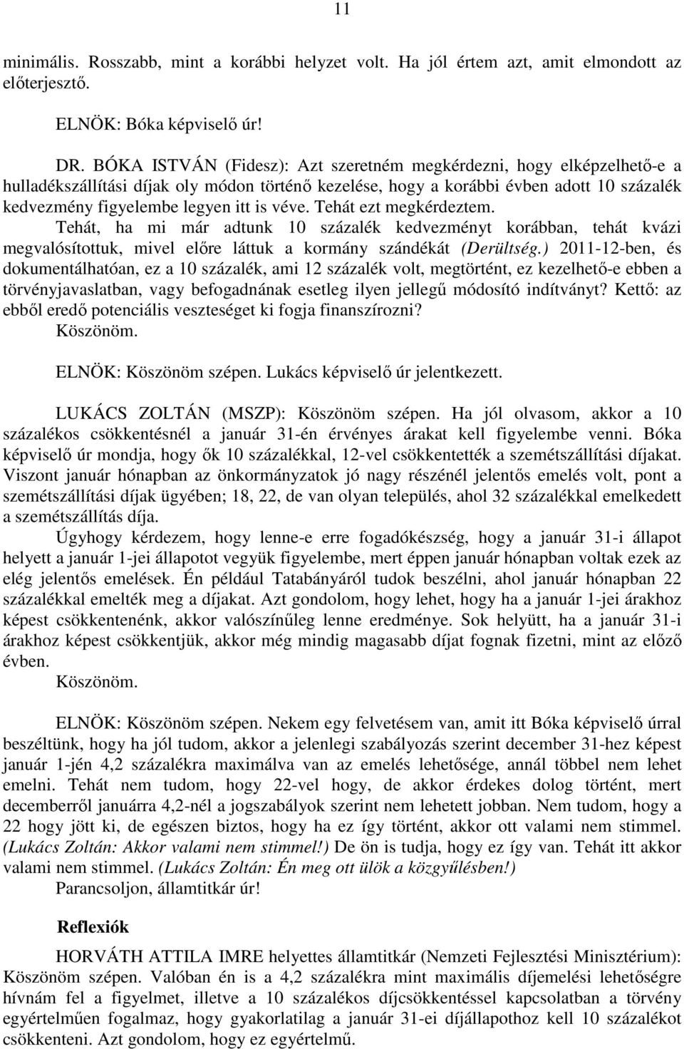 véve. Tehát ezt megkérdeztem. Tehát, ha mi már adtunk 10 százalék kedvezményt korábban, tehát kvázi megvalósítottuk, mivel előre láttuk a kormány szándékát (Derültség.