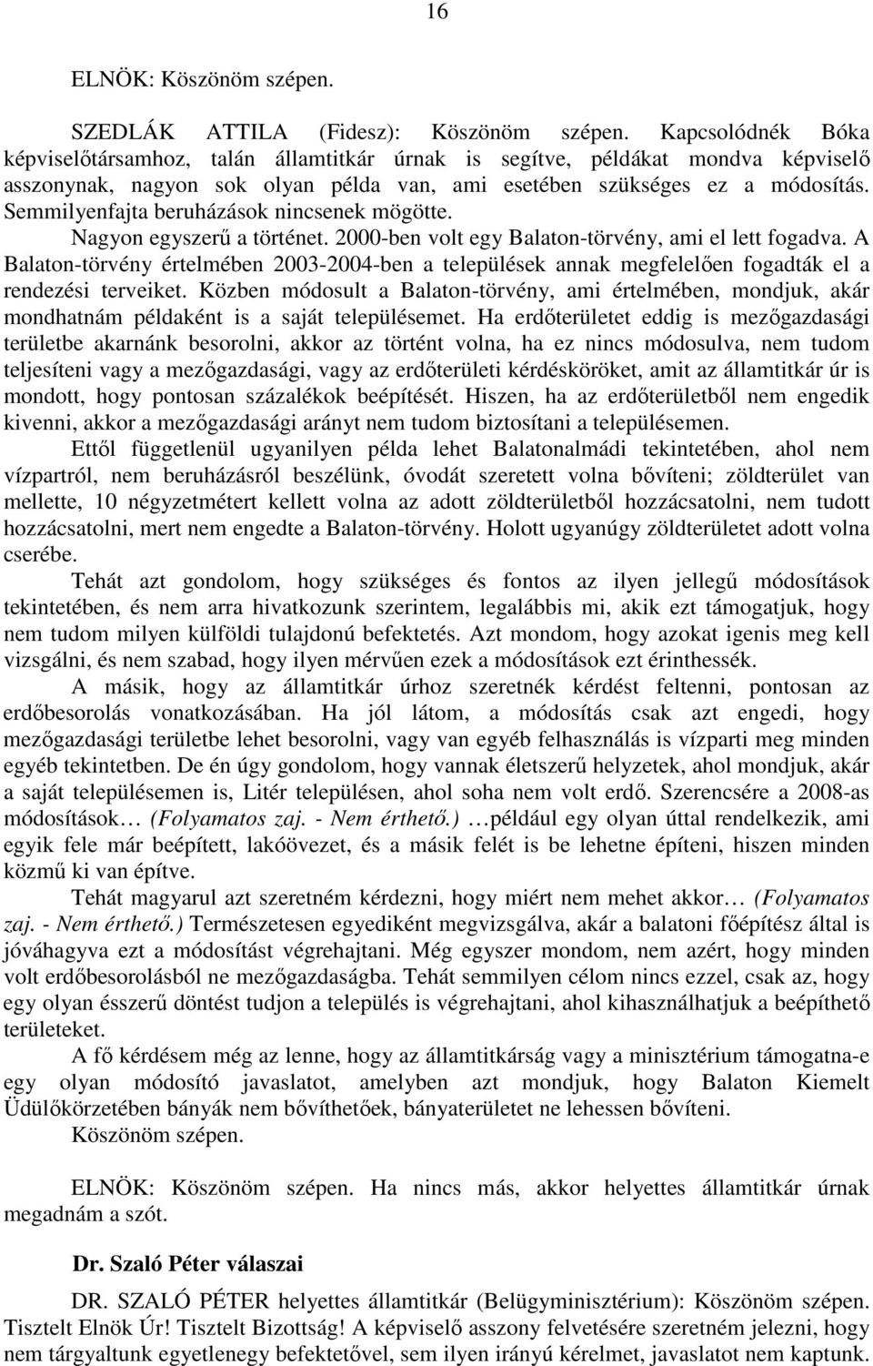 Semmilyenfajta beruházások nincsenek mögötte. Nagyon egyszerű a történet. 2000-ben volt egy Balaton-törvény, ami el lett fogadva.