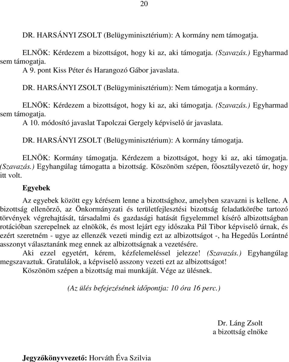 ) Egyharmad sem támogatja. A 10. módosító javaslat Tapolczai Gergely képviselő úr javaslata. DR. HARSÁNYI ZSOLT (Belügyminisztérium): A kormány támogatja. ELNÖK: Kormány támogatja.