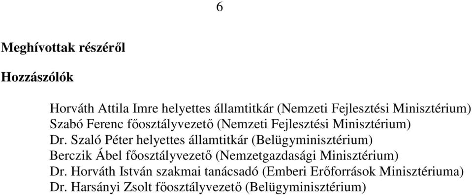 Szaló Péter helyettes államtitkár (Belügyminisztérium) Berczik Ábel főosztályvezető (Nemzetgazdasági