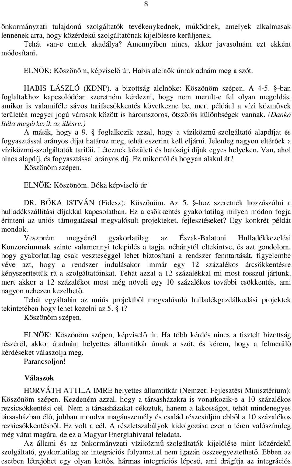 -ban foglaltakhoz kapcsolódóan szeretném kérdezni, hogy nem merült-e fel olyan megoldás, amikor is valamiféle sávos tarifacsökkentés következne be, mert például a vízi közművek területén megyei jogú