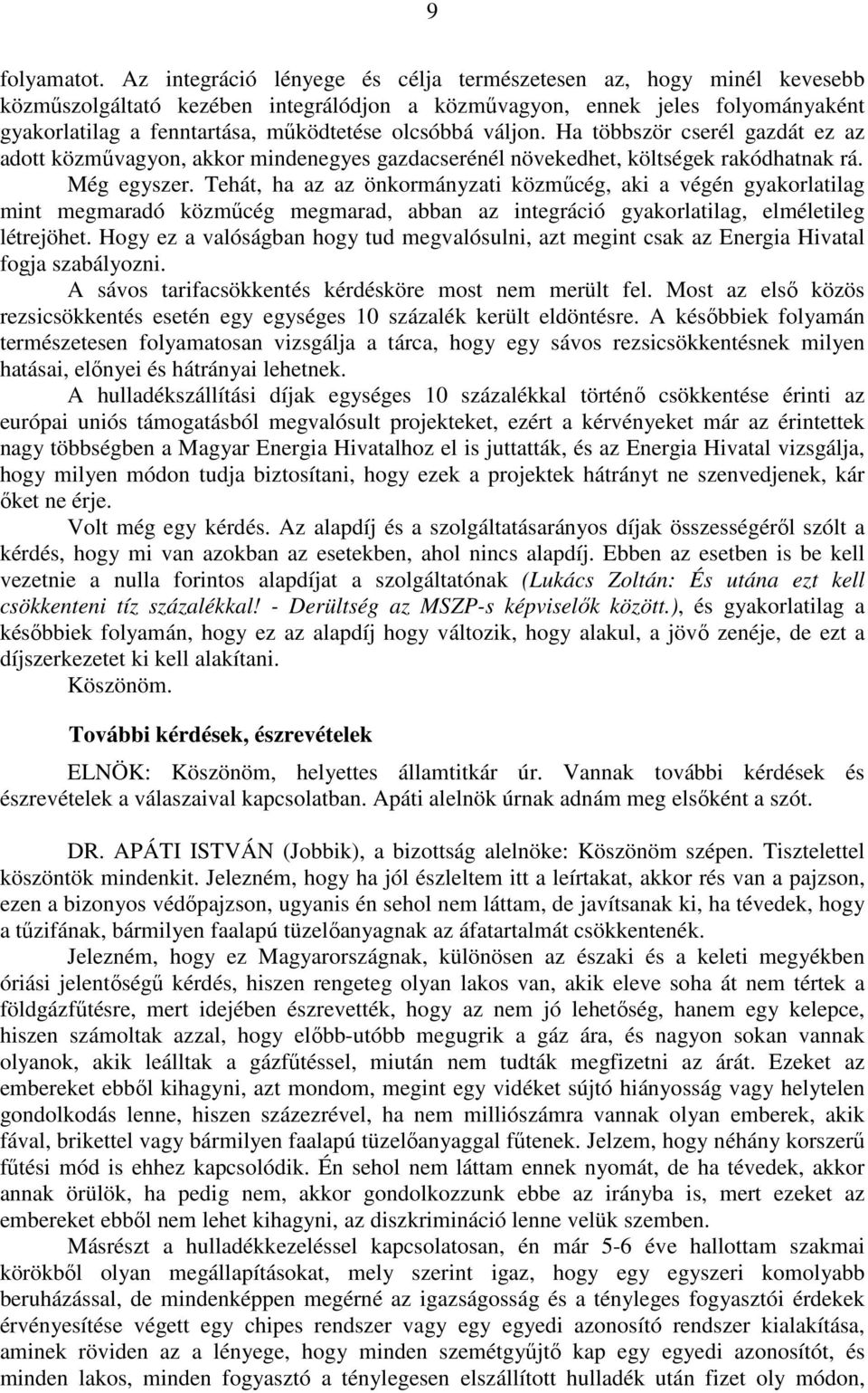 váljon. Ha többször cserél gazdát ez az adott közművagyon, akkor mindenegyes gazdacserénél növekedhet, költségek rakódhatnak rá. Még egyszer.