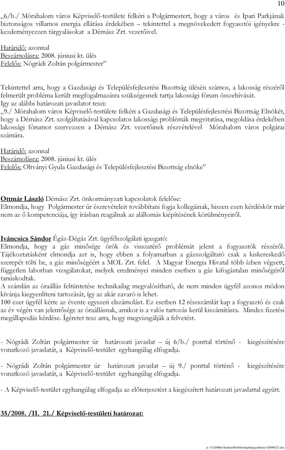 ülés Felelıs: Nógrádi Zoltán polgármester 10 Tekintettel arra, hogy a Gazdasági és Településfejlesztési Bizottság ülésén számos, a lakosság részérıl felmerült probléma került megfogalmazásra