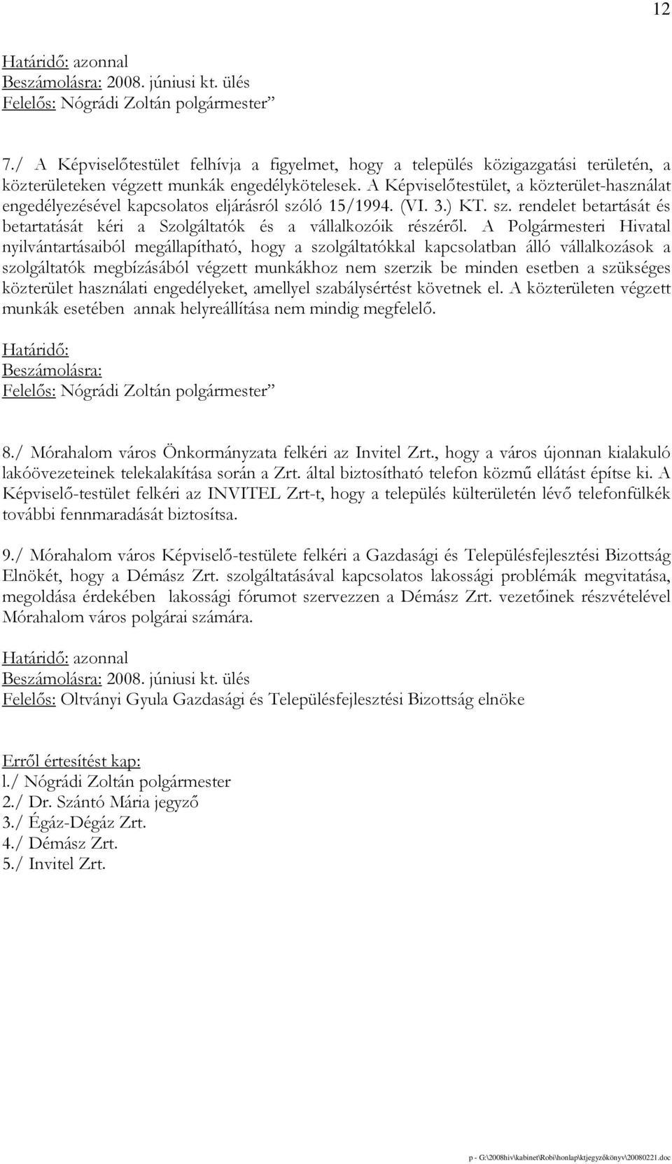 A Képviselıtestület, a közterület-használat engedélyezésével kapcsolatos eljárásról szóló 15/1994. (VI. 3.) KT. sz. rendelet betartását és betartatását kéri a Szolgáltatók és a vállalkozóik részérıl.