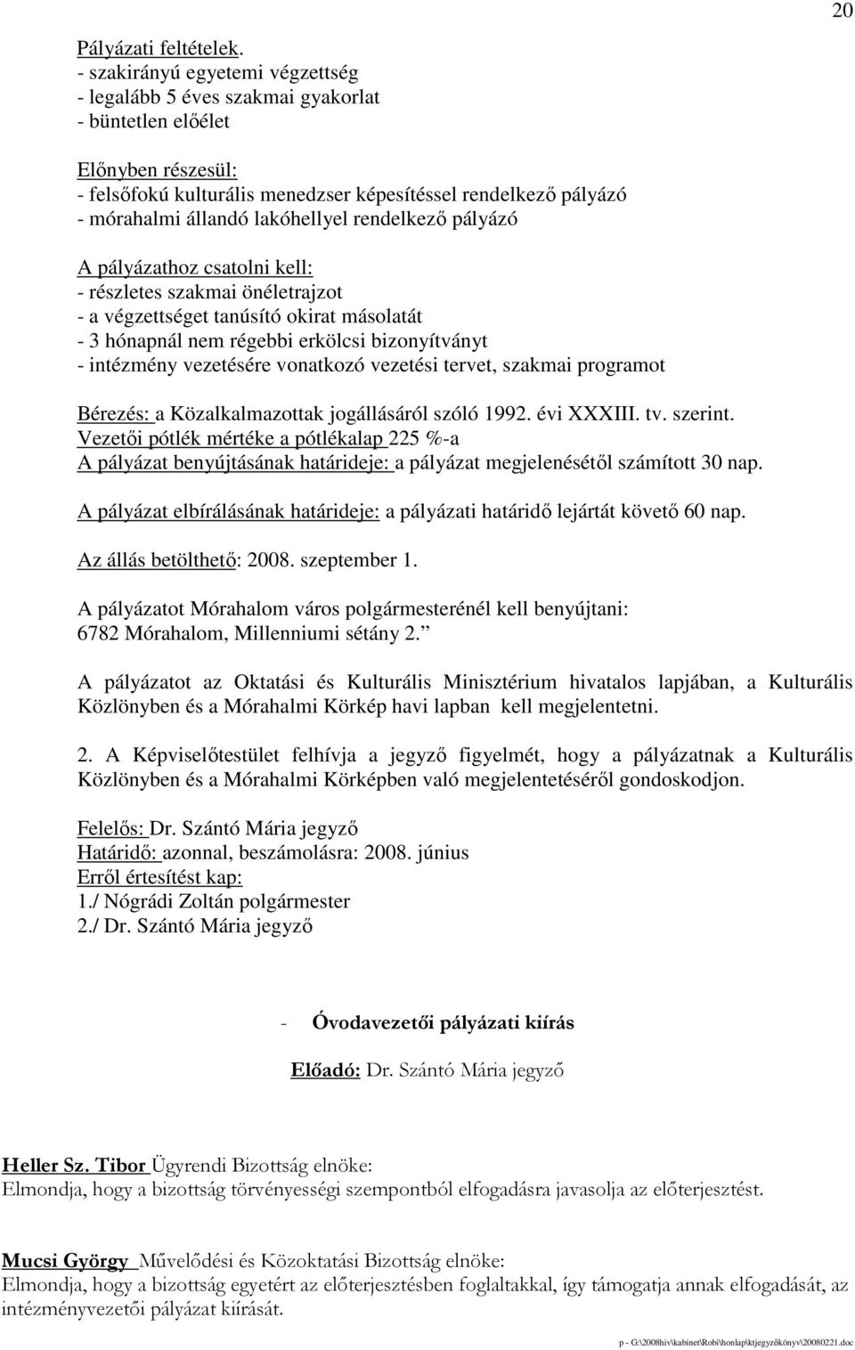 lakóhellyel rendelkezı pályázó A pályázathoz csatolni kell: - részletes szakmai önéletrajzot - a végzettséget tanúsító okirat másolatát - 3 hónapnál nem régebbi erkölcsi bizonyítványt - intézmény