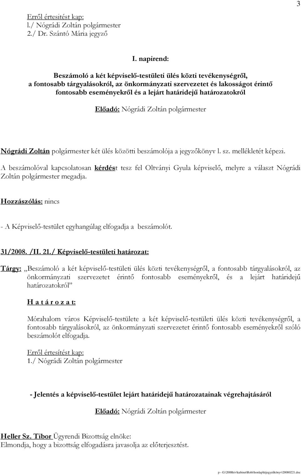 határozatokról Nógrádi Zoltán polgármester két ülés közötti beszámolója a jegyzıkönyv l. sz. mellékletét képezi.