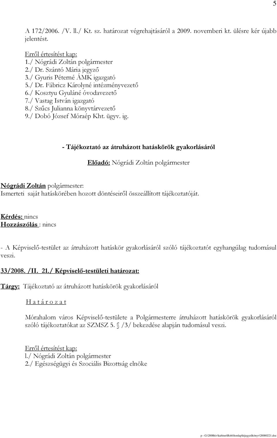 ig. - Tájékoztató az átruházott hatáskörök gyakorlásáról Nógrádi Zoltán polgármester: Ismerteti saját hatáskörében hozott döntéseirıl összeállított tájékoztatóját.