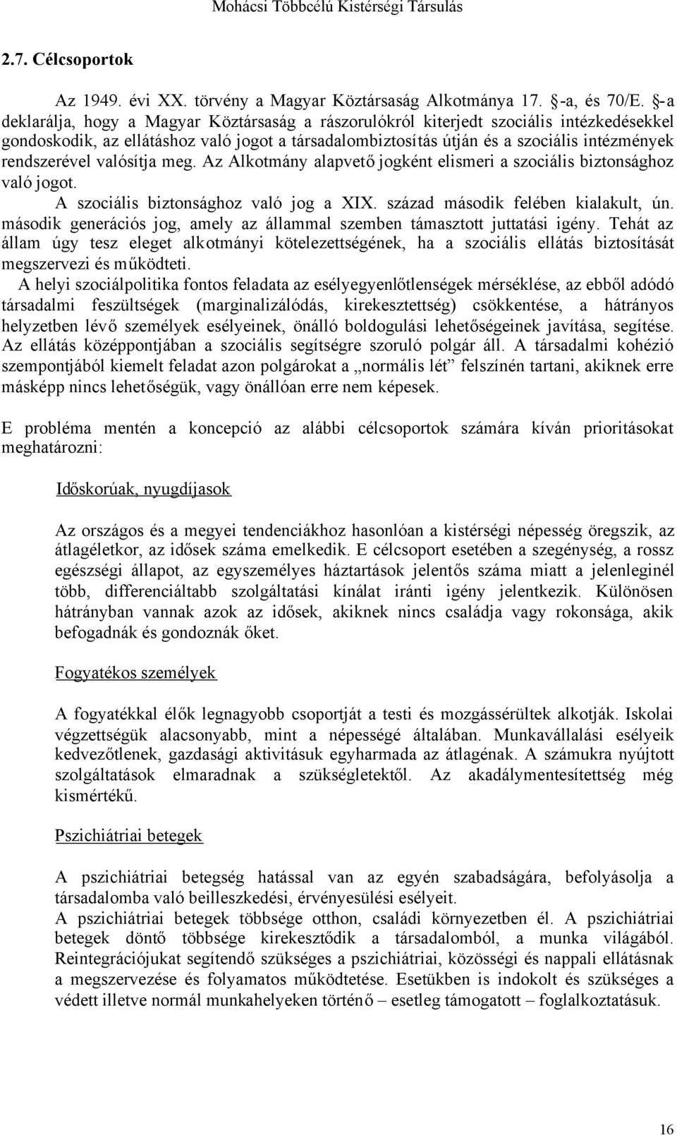 valósítja meg. Az Alkotmány alapvetőjogként elismeri a szociális biztonsághoz való jogot. A szociális biztonsághoz való jog a I. század második felében kialakult, ún.