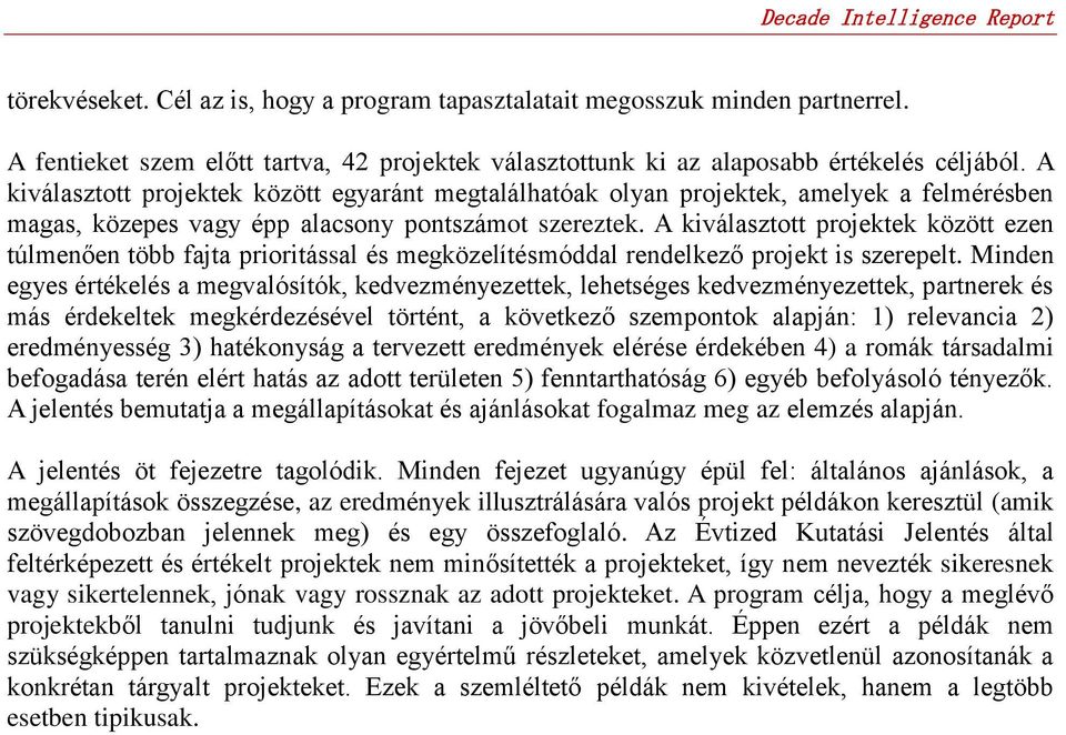 A kiválasztott projektek között ezen túlmenően több fajta prioritással és megközelítésmóddal rendelkező projekt is szerepelt.