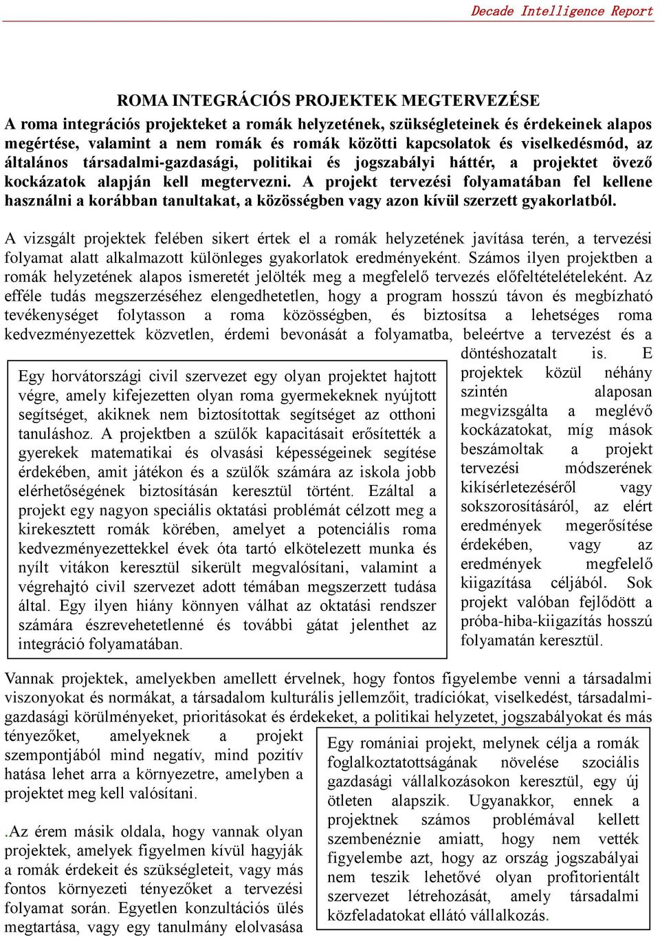 A projekt tervezési folyamatában fel kellene használni a korábban tanultakat, a közösségben vagy azon kívül szerzett gyakorlatból.