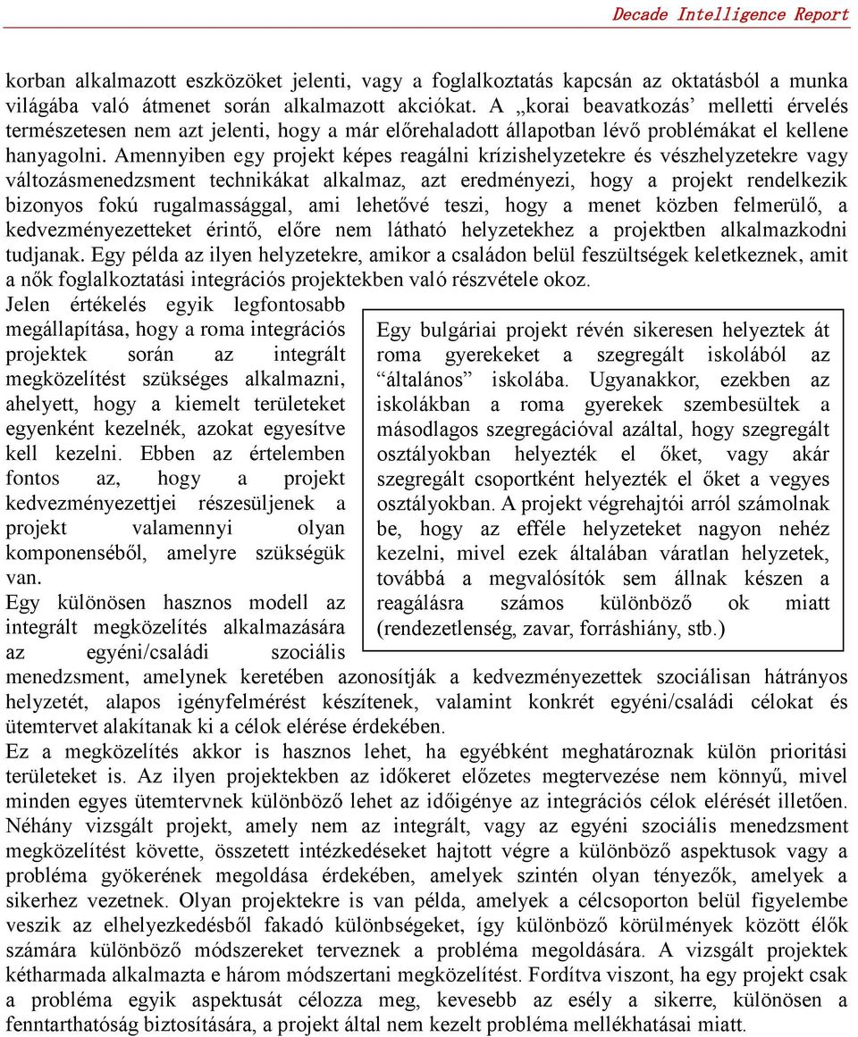 Amennyiben egy projekt képes reagálni krízishelyzetekre és vészhelyzetekre vagy változásmenedzsment technikákat alkalmaz, azt eredményezi, hogy a projekt rendelkezik bizonyos fokú rugalmassággal, ami