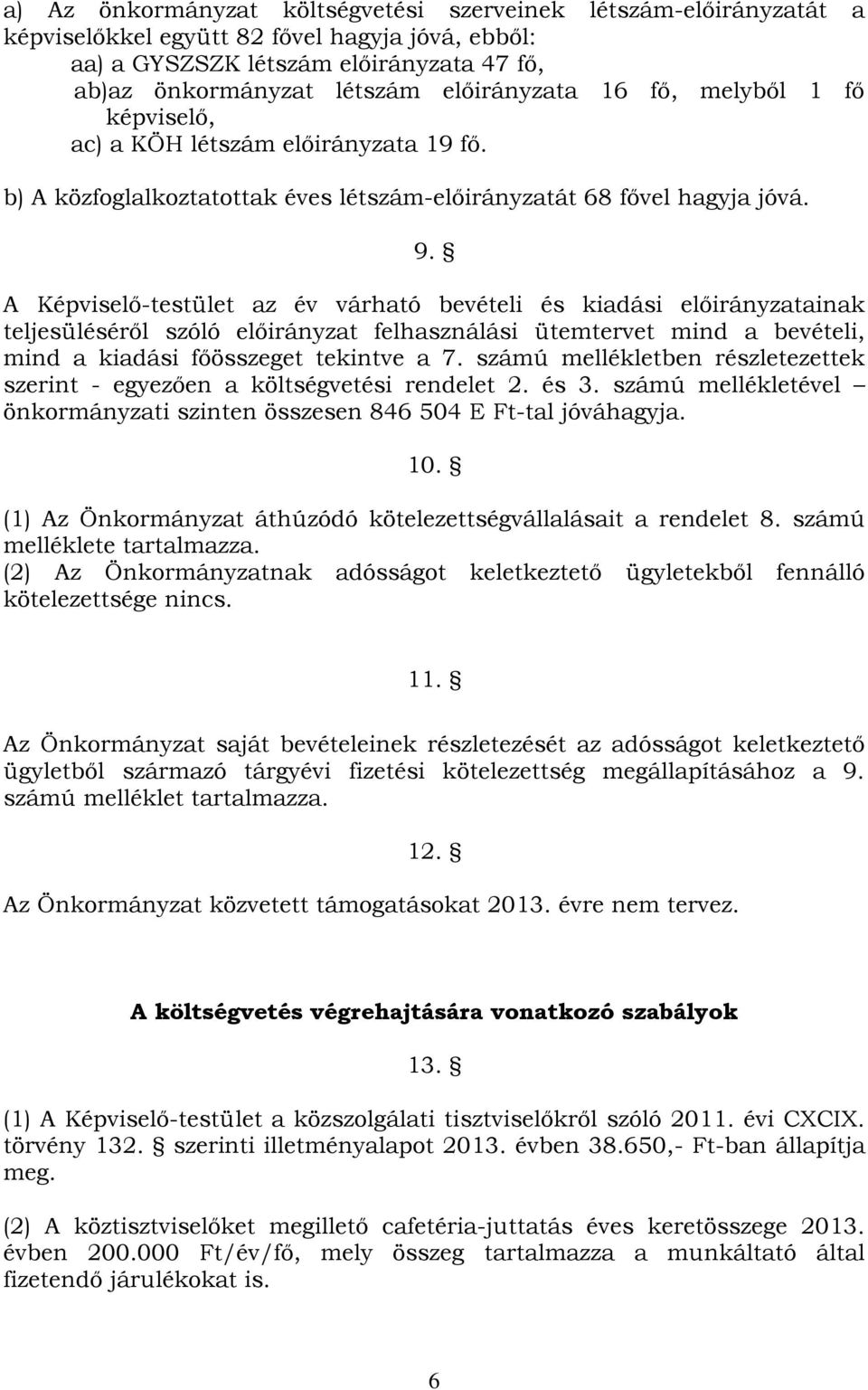 A Képviselő-testület az év várható bevételi és kiadási előirányzatainak teljesüléséről szóló előirányzat felhasználási ütemtervet mind a bevételi, mind a kiadási főösszeget tekintve a 7.