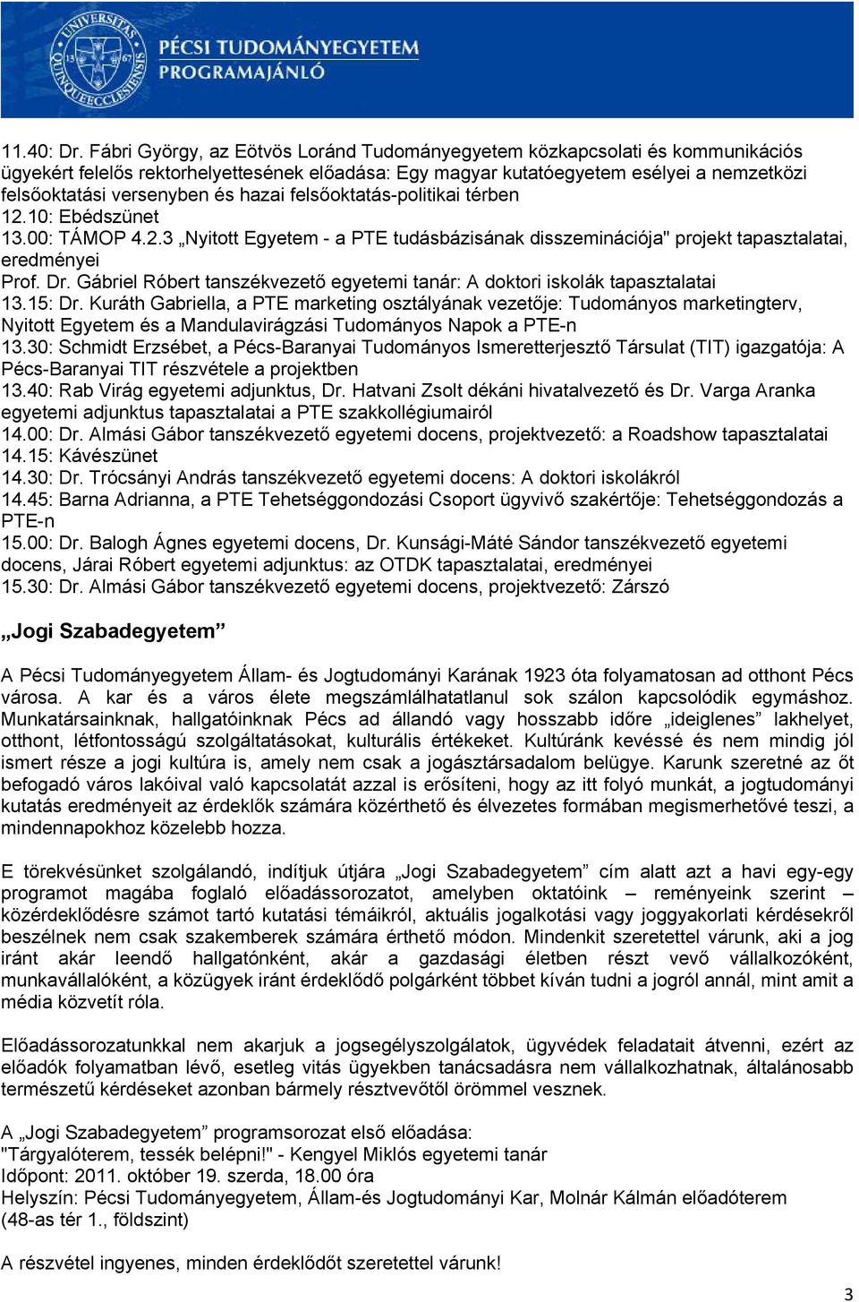 hazai felsőoktatás-politikai térben 12.10: Ebédszünet 13.00: TÁMOP 4.2.3 Nyitott Egyetem - a PTE tudásbázisának disszeminációja" projekt tapasztalatai, eredményei Prof. Dr.