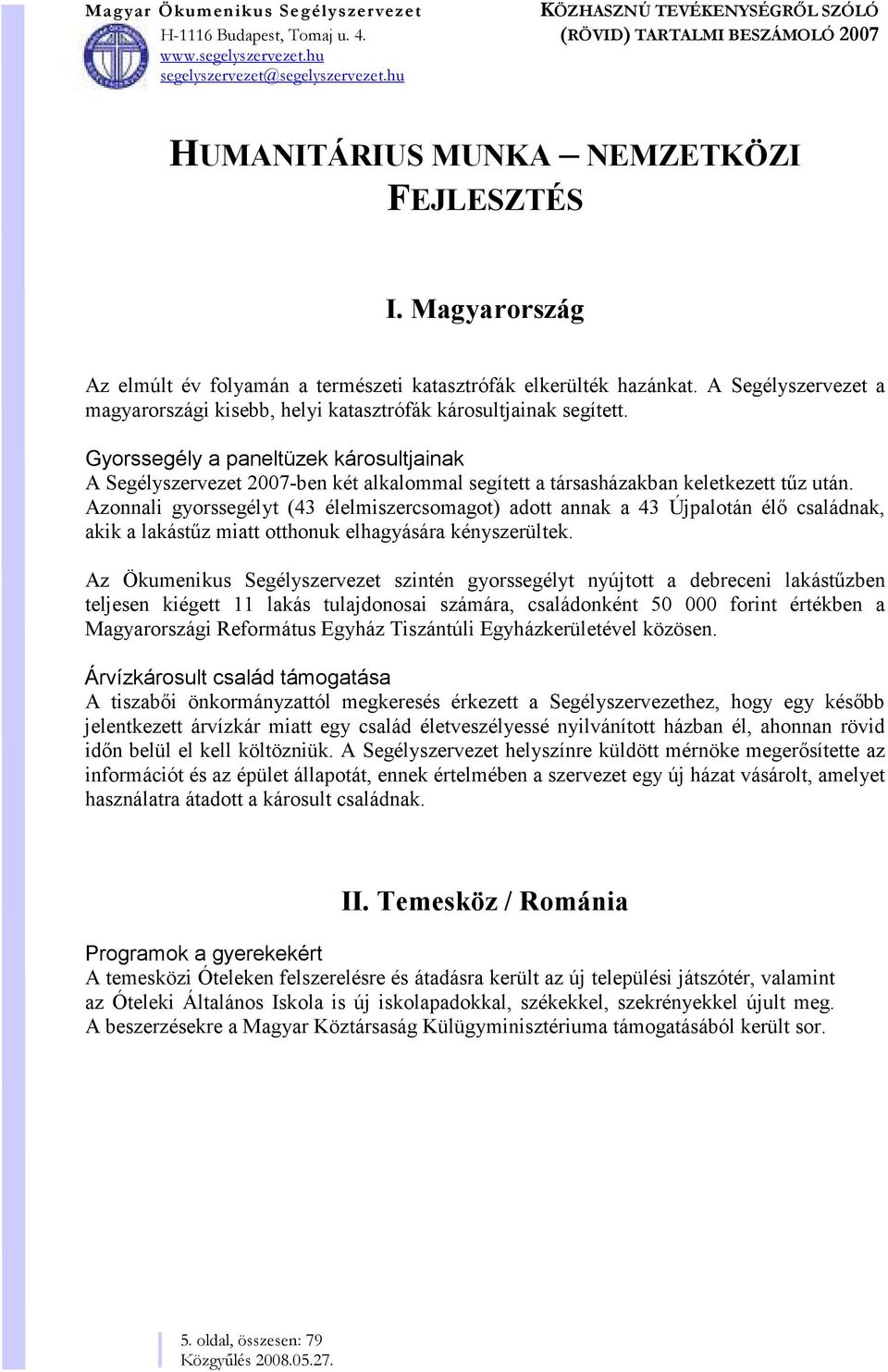 Gyorssegély a paneltüzek károsultjainak A Segélyszervezet 2007-ben két alkalommal segített a társasházakban keletkezett tűz után.