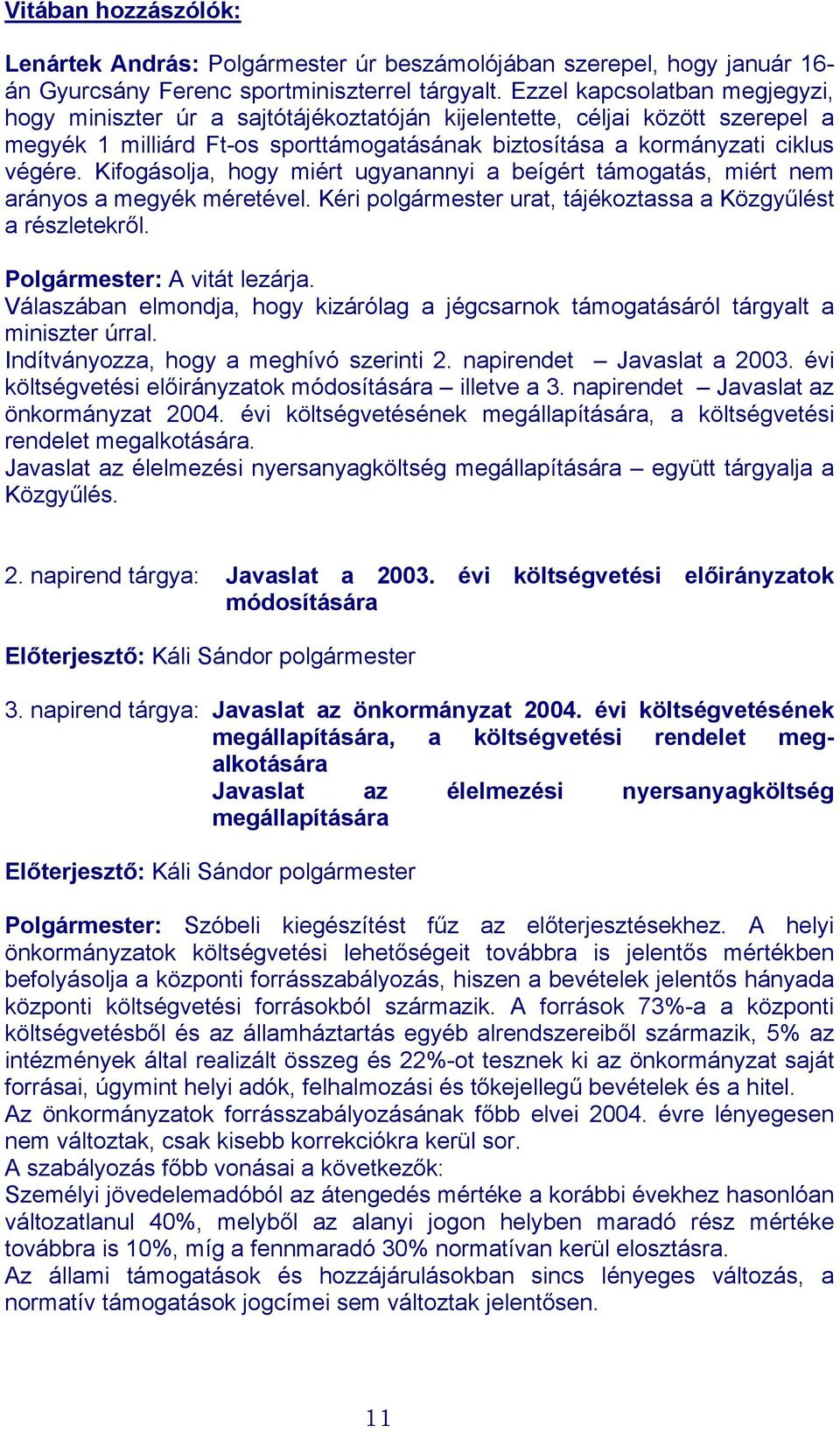 Kifogásolja, hogy miért ugyanannyi a beígért támogatás, miért nem arányos a megyék méretével. Kéri polgármester urat, tájékoztassa a Közgyűlést a részletekről. Polgármester: A vitát lezárja.