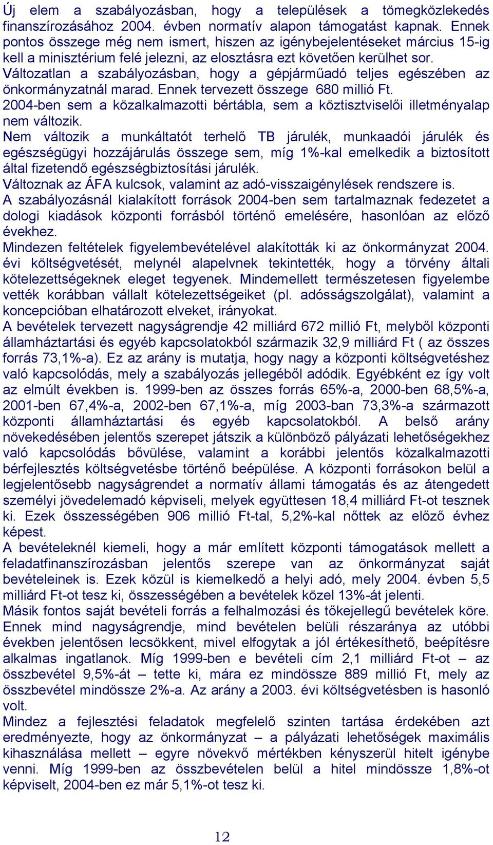 Változatlan a szabályozásban, hogy a gépjárműadó teljes egészében az önkormányzatnál marad. Ennek tervezett összege 680 millió Ft.