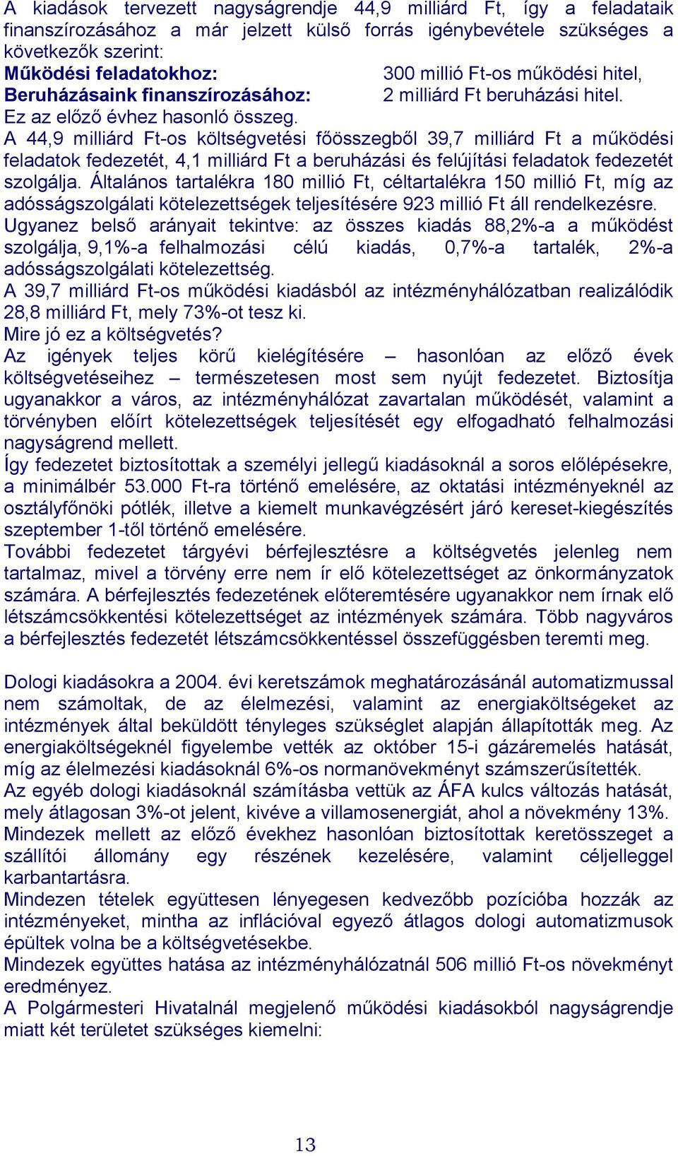 A 44,9 milliárd Ft-os költségvetési főösszegből 39,7 milliárd Ft a működési feladatok fedezetét, 4,1 milliárd Ft a beruházási és felújítási feladatok fedezetét szolgálja.