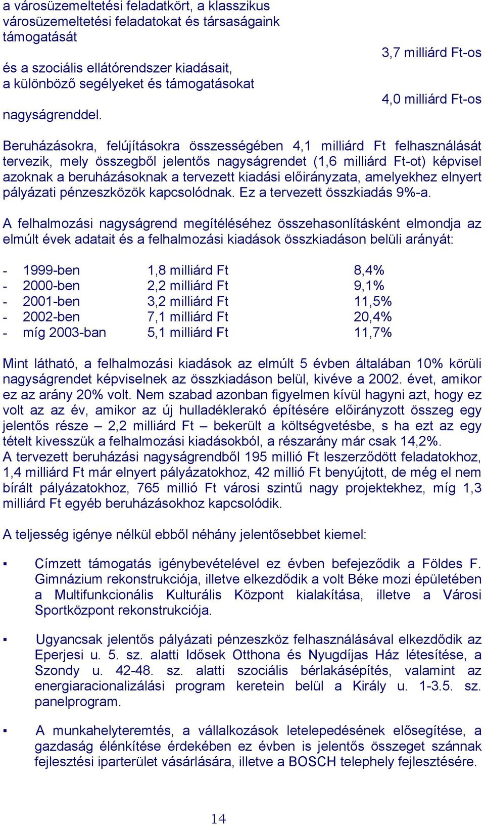 beruházásoknak a tervezett kiadási előirányzata, amelyekhez elnyert pályázati pénzeszközök kapcsolódnak. Ez a tervezett összkiadás 9%-a.