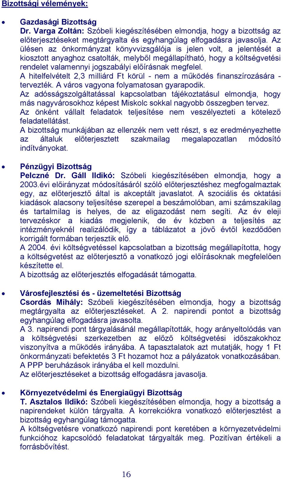 A hitelfelvételt 2,3 milliárd Ft körül - nem a működés finanszírozására - tervezték. A város vagyona folyamatosan gyarapodik.