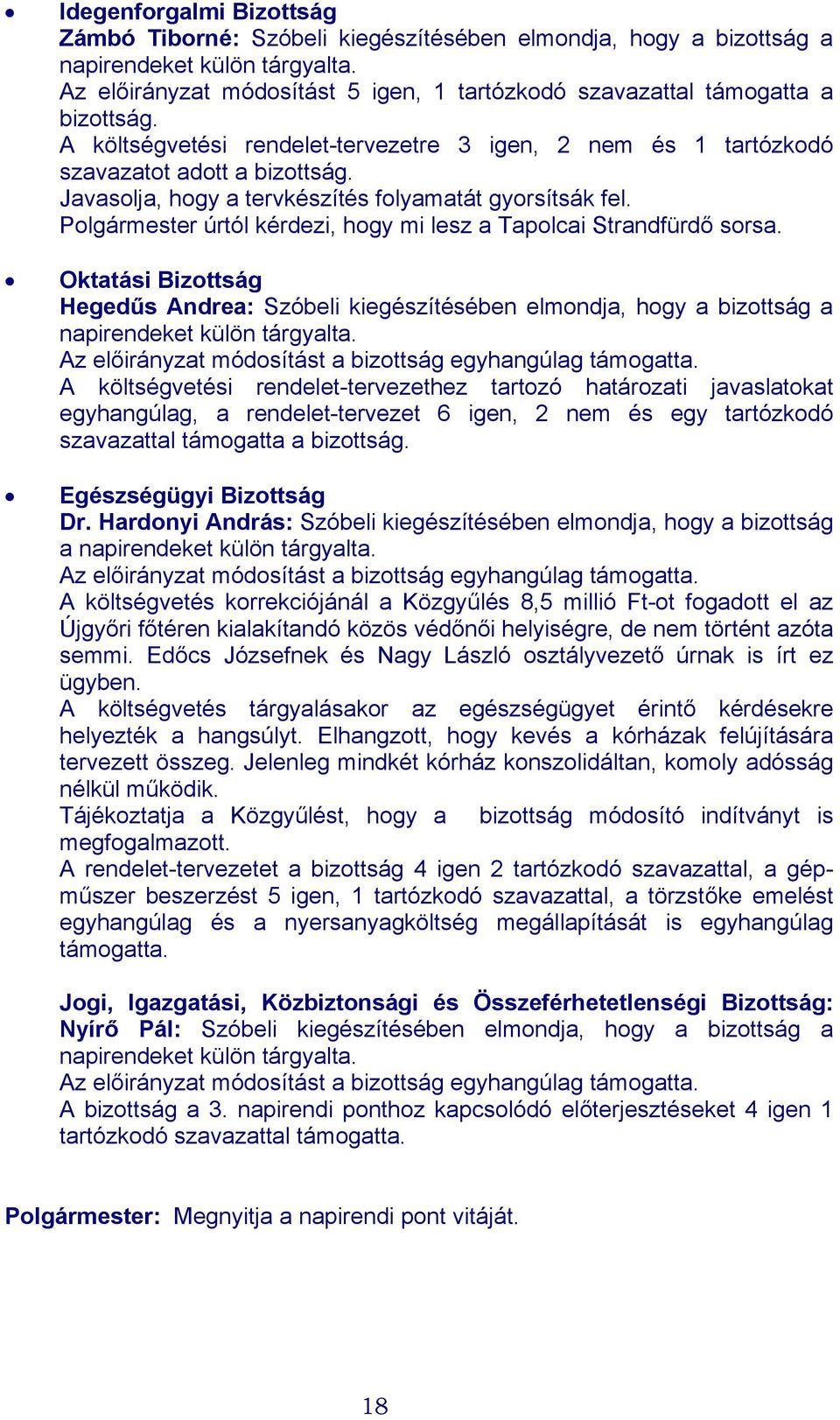 Javasolja, hogy a tervkészítés folyamatát gyorsítsák fel. Polgármester úrtól kérdezi, hogy mi lesz a Tapolcai Strandfürdő sorsa.