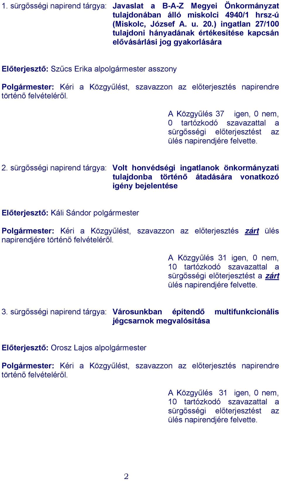 napirendre történő felvételéről. A Közgyűlés 37 igen, 0 nem, 0 tartózkodó szavazattal a sürgősségi előterjesztést az ülés napirendjére felvette. 2.