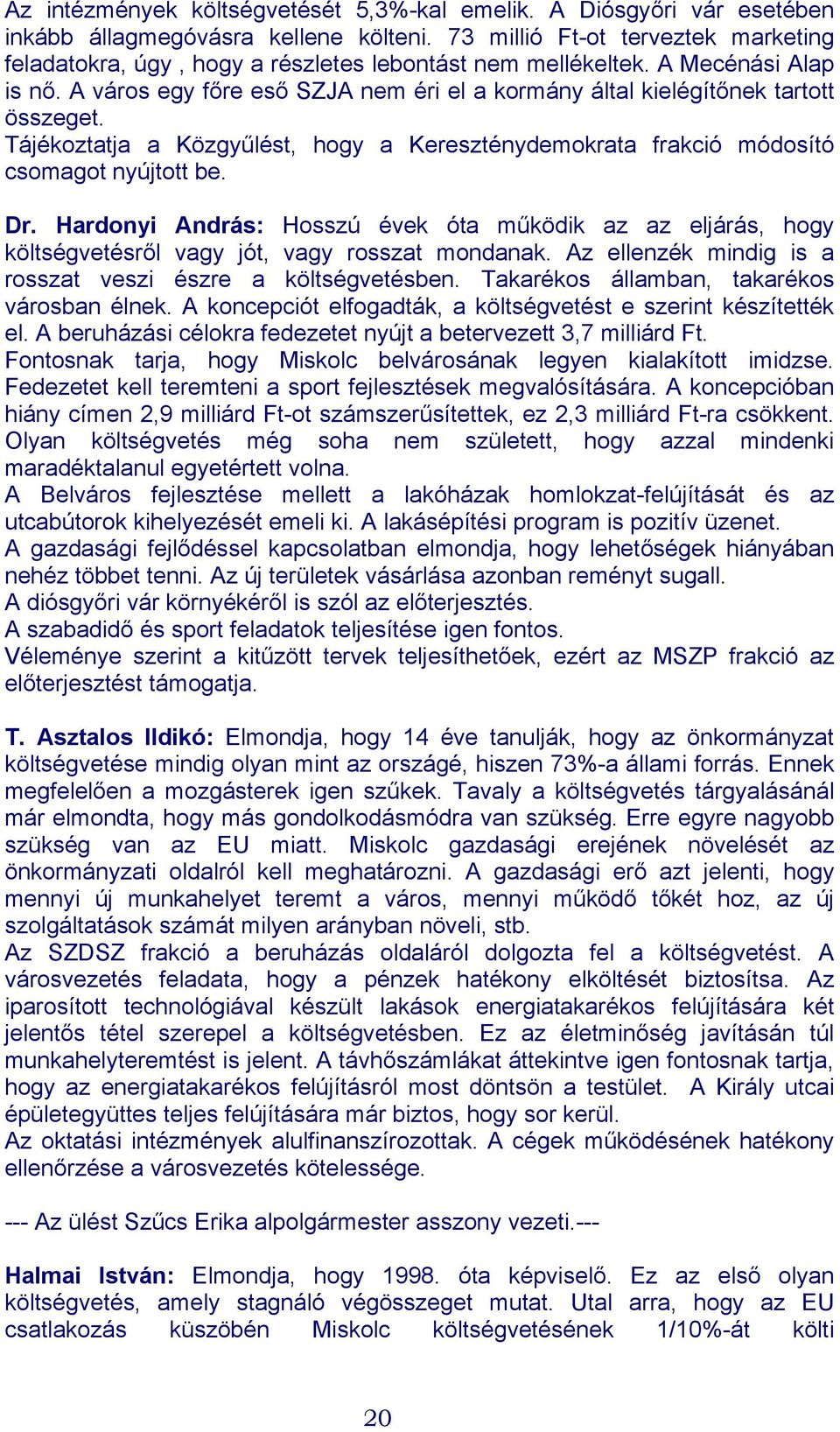 A város egy főre eső SZJA nem éri el a kormány által kielégítőnek tartott összeget. Tájékoztatja a Közgyűlést, hogy a Kereszténydemokrata frakció módosító csomagot nyújtott be. Dr.