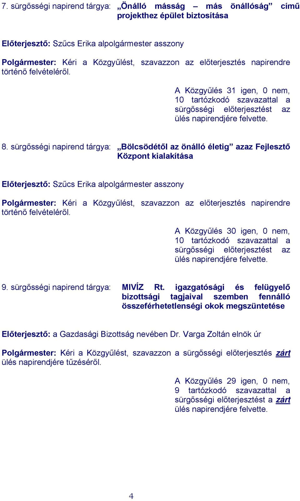 sürgősségi napirend tárgya: Bölcsödétől az önálló életig azaz Fejlesztő Központ kialakítása Előterjesztő: Szűcs Erika alpolgármester asszony Polgármester: Kéri a Közgyűlést, szavazzon az