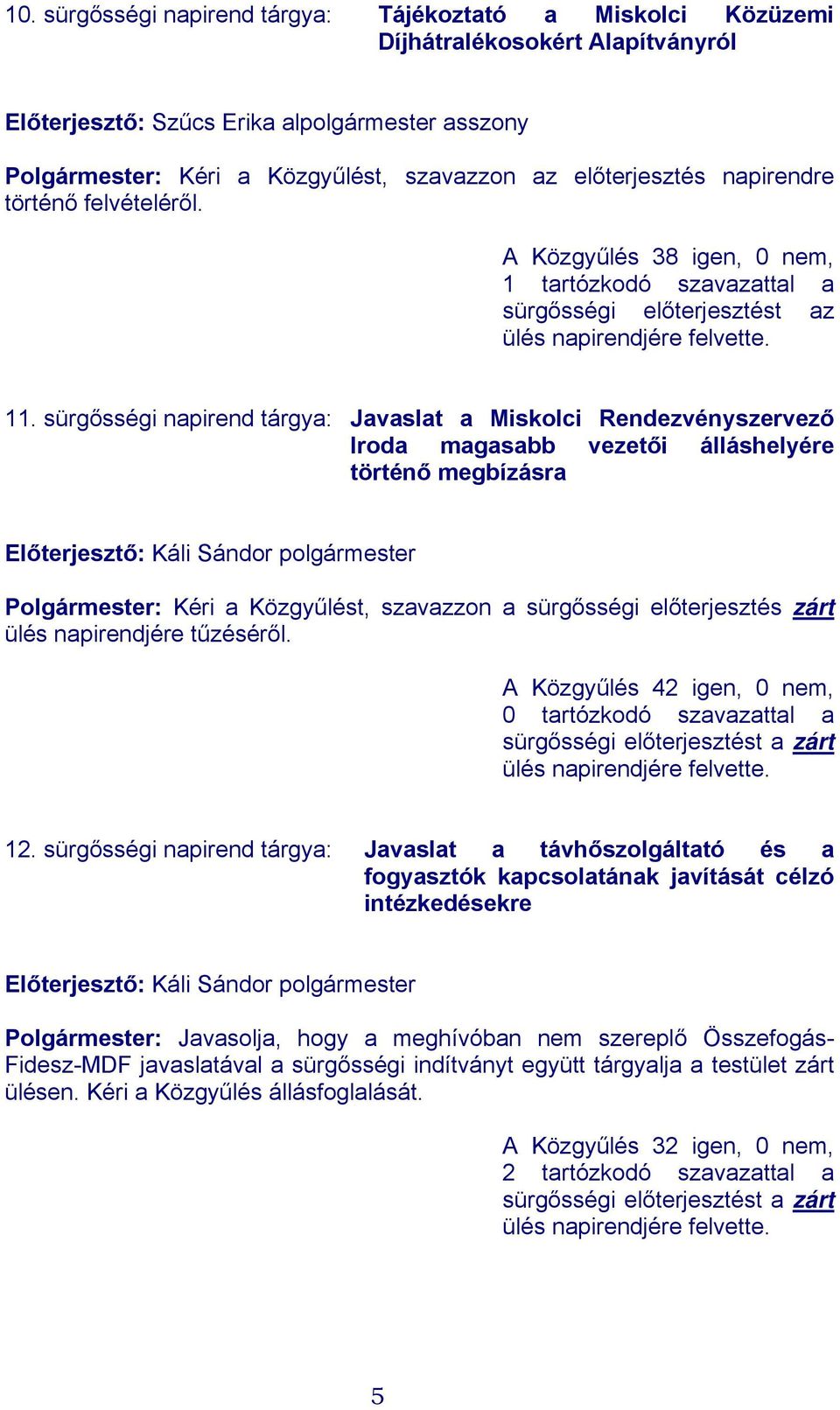 sürgősségi napirend tárgya: Javaslat a Miskolci Rendezvényszervező Iroda magasabb vezetői álláshelyére történő megbízásra Előterjesztő: Káli Sándor polgármester Polgármester: Kéri a Közgyűlést,