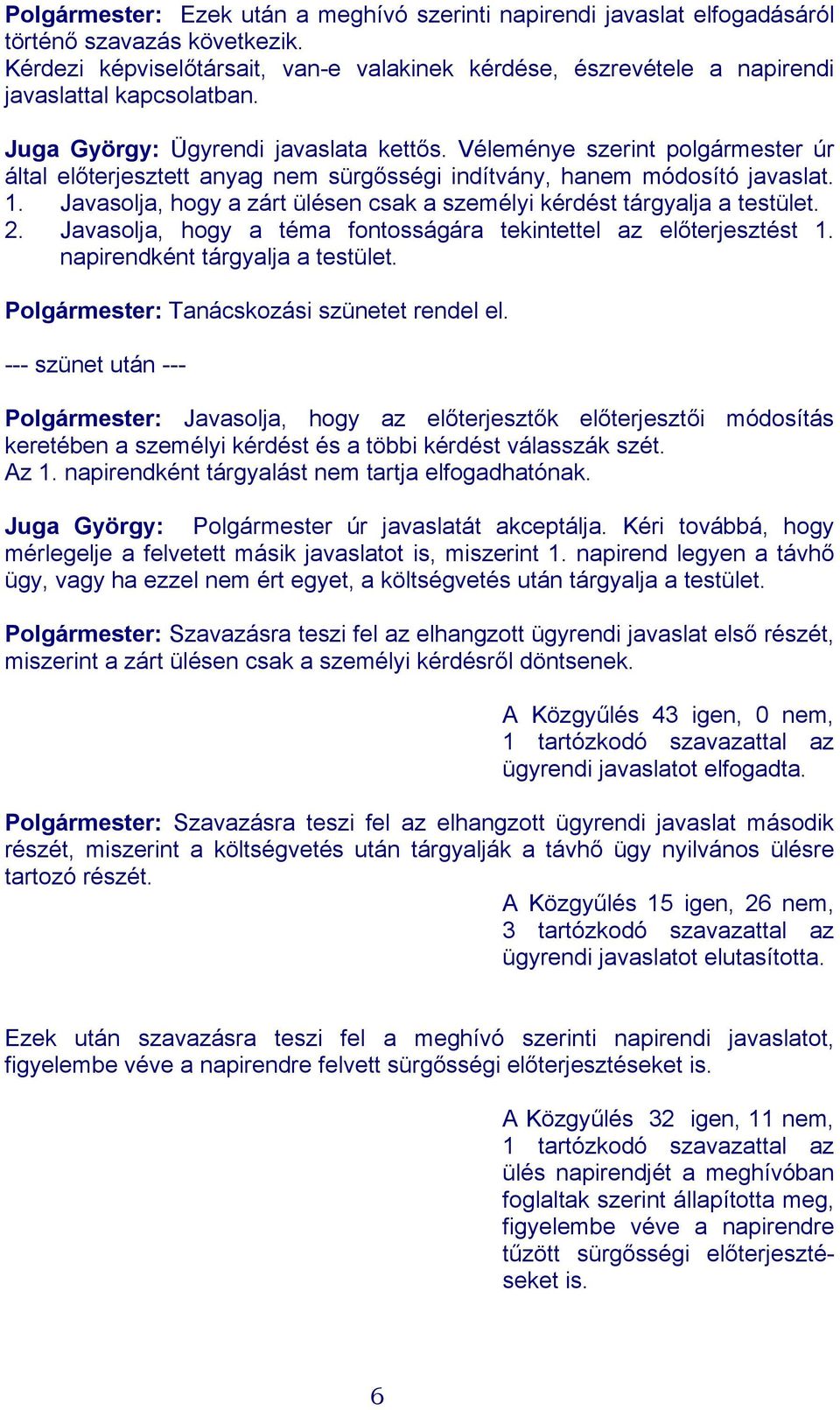 Véleménye szerint polgármester úr által előterjesztett anyag nem sürgősségi indítvány, hanem módosító javaslat. 1. Javasolja, hogy a zárt ülésen csak a személyi kérdést tárgyalja a testület. 2.