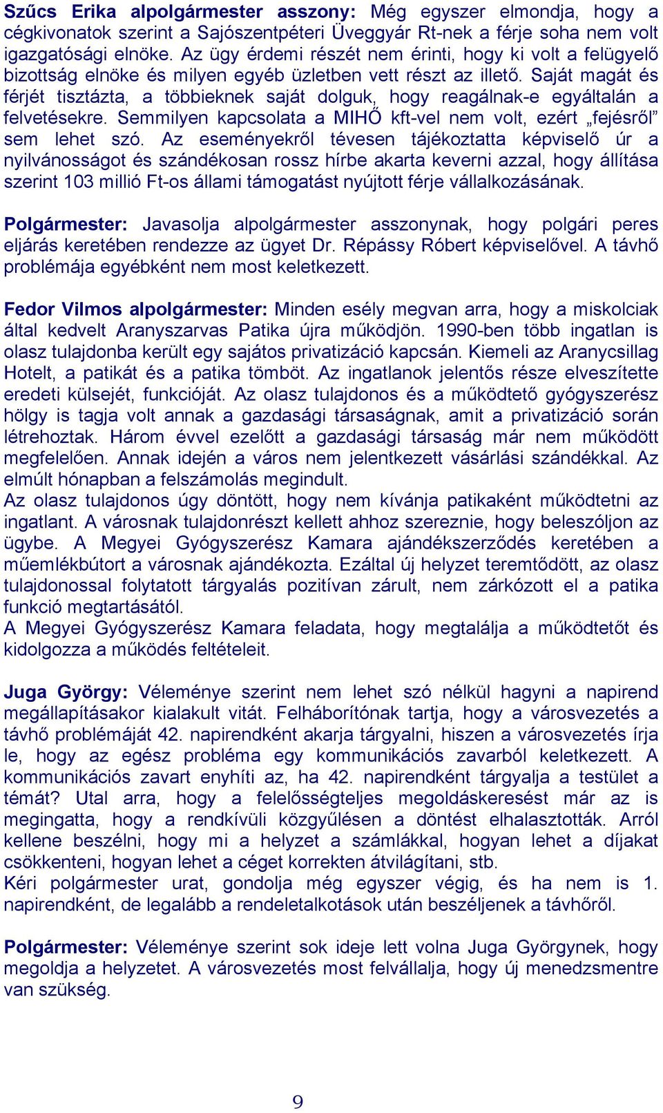 Saját magát és férjét tisztázta, a többieknek saját dolguk, hogy reagálnak-e egyáltalán a felvetésekre. Semmilyen kapcsolata a MIHŐ kft-vel nem volt, ezért fejésről sem lehet szó.