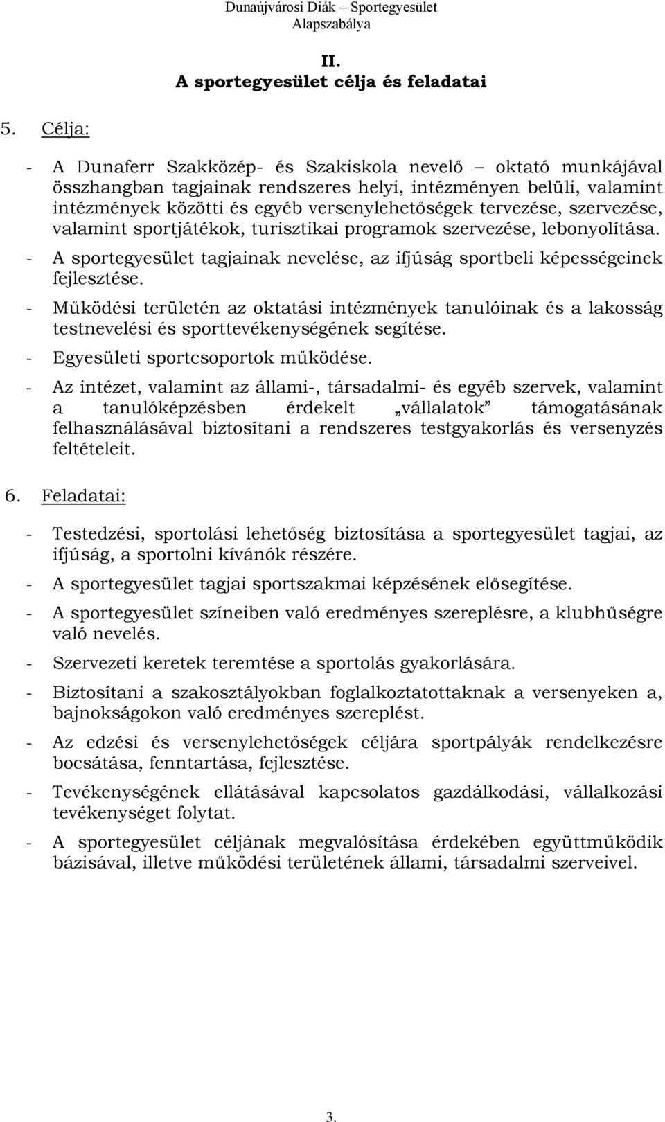 szervezése, valamint sportjátékok, turisztikai programok szervezése, lebonyolítása. - A sportegyesület tagjainak nevelése, az ifjúság sportbeli képességeinek fejlesztése.