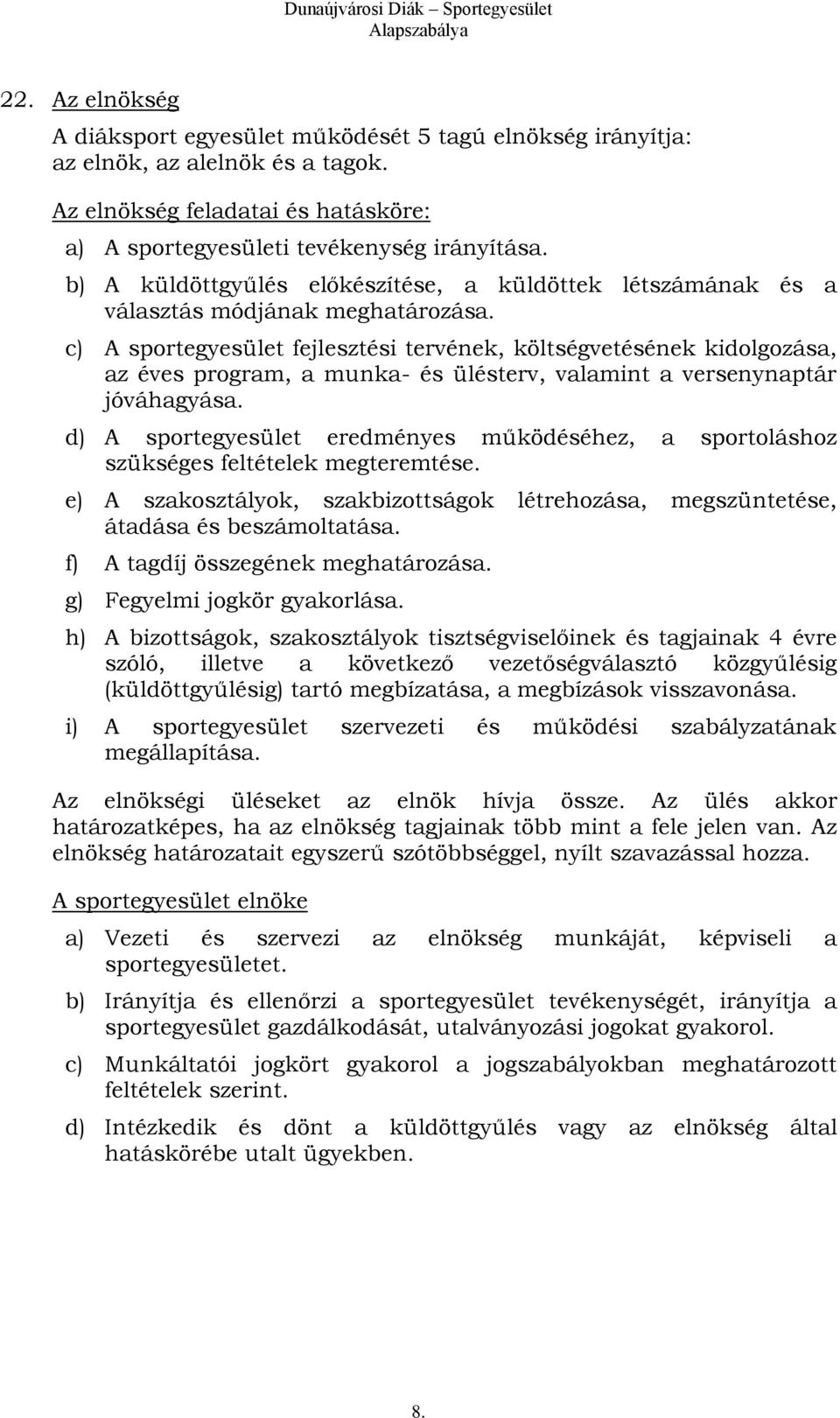 c) A sportegyesület fejlesztési tervének, költségvetésének kidolgozása, az éves program, a munka- és ülésterv, valamint a versenynaptár jóváhagyása.