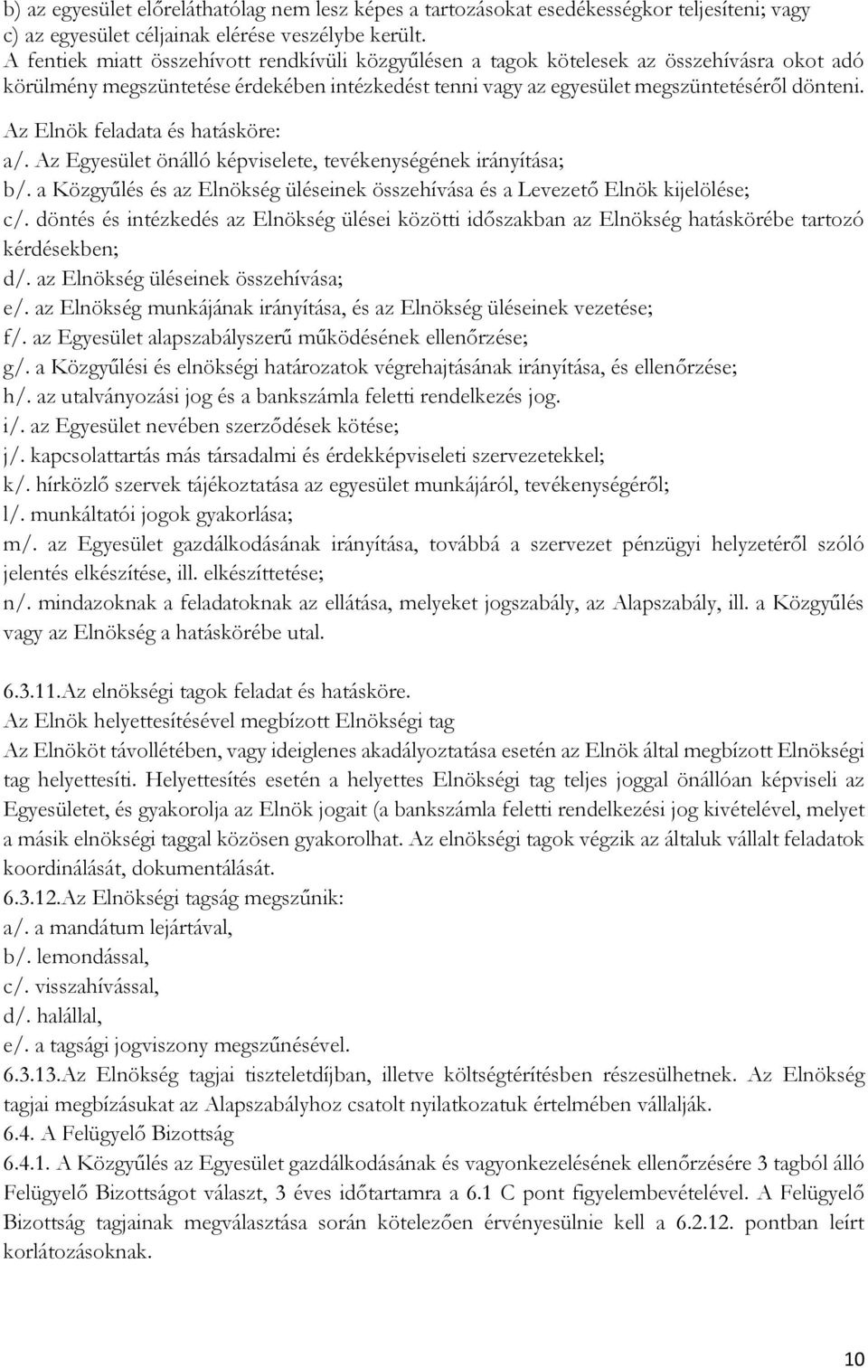 Az Elnök feladata és hatásköre: a/. Az Egyesület önálló képviselete, tevékenységének irányítása; b/. a Közgyűlés és az Elnökség üléseinek összehívása és a Levezető Elnök kijelölése; c/.