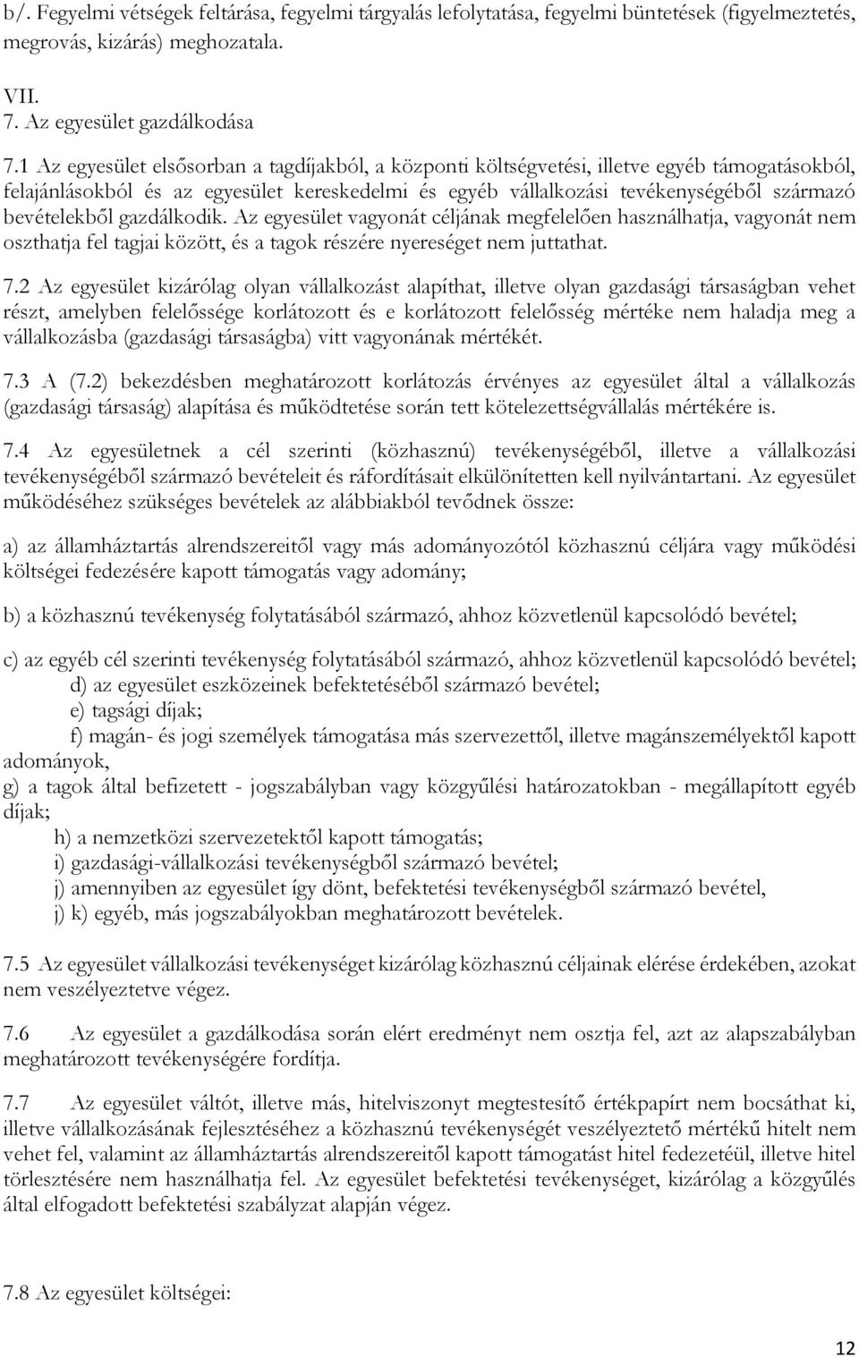 bevételekből gazdálkodik. Az egyesület vagyonát céljának megfelelően használhatja, vagyonát nem oszthatja fel tagjai között, és a tagok részére nyereséget nem juttathat. 7.